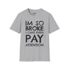 I'm So Broke I Can't Even Pay Attention Tee graphic t-shirt with funny saying