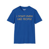 I Don't Even Like People - Unisex Softstyle Tee