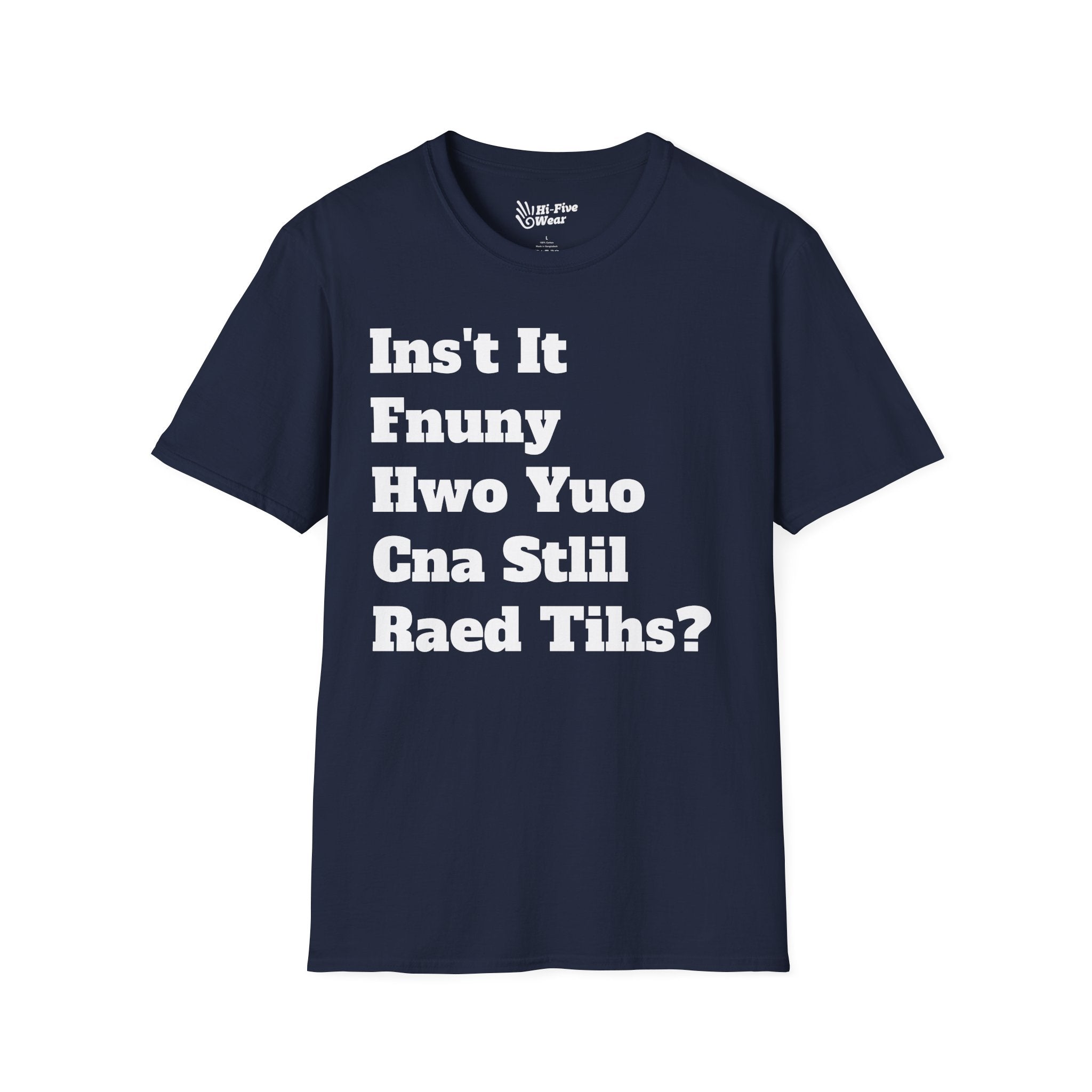 Isn't It Funny How You Can Still Read This? - Softstyle Tee