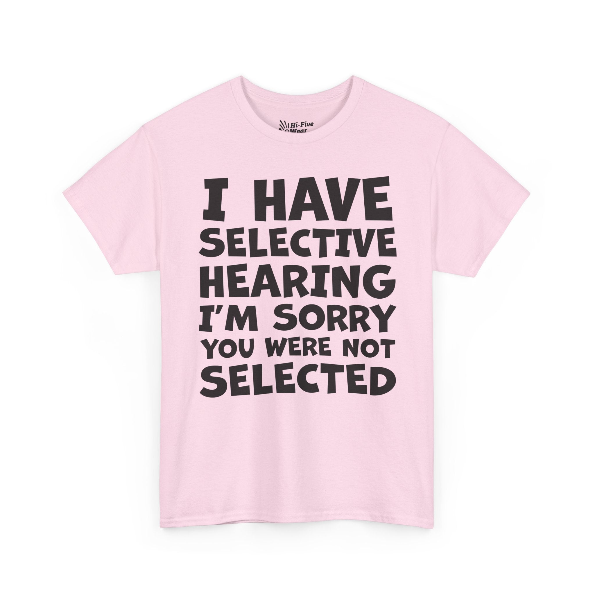 I Have Selective Hearing, I'm Sorry You Were Not Selected Tee
