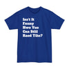 Isn't It Funny How You Can Still Read This? - Unisex Tall Beefy-T®