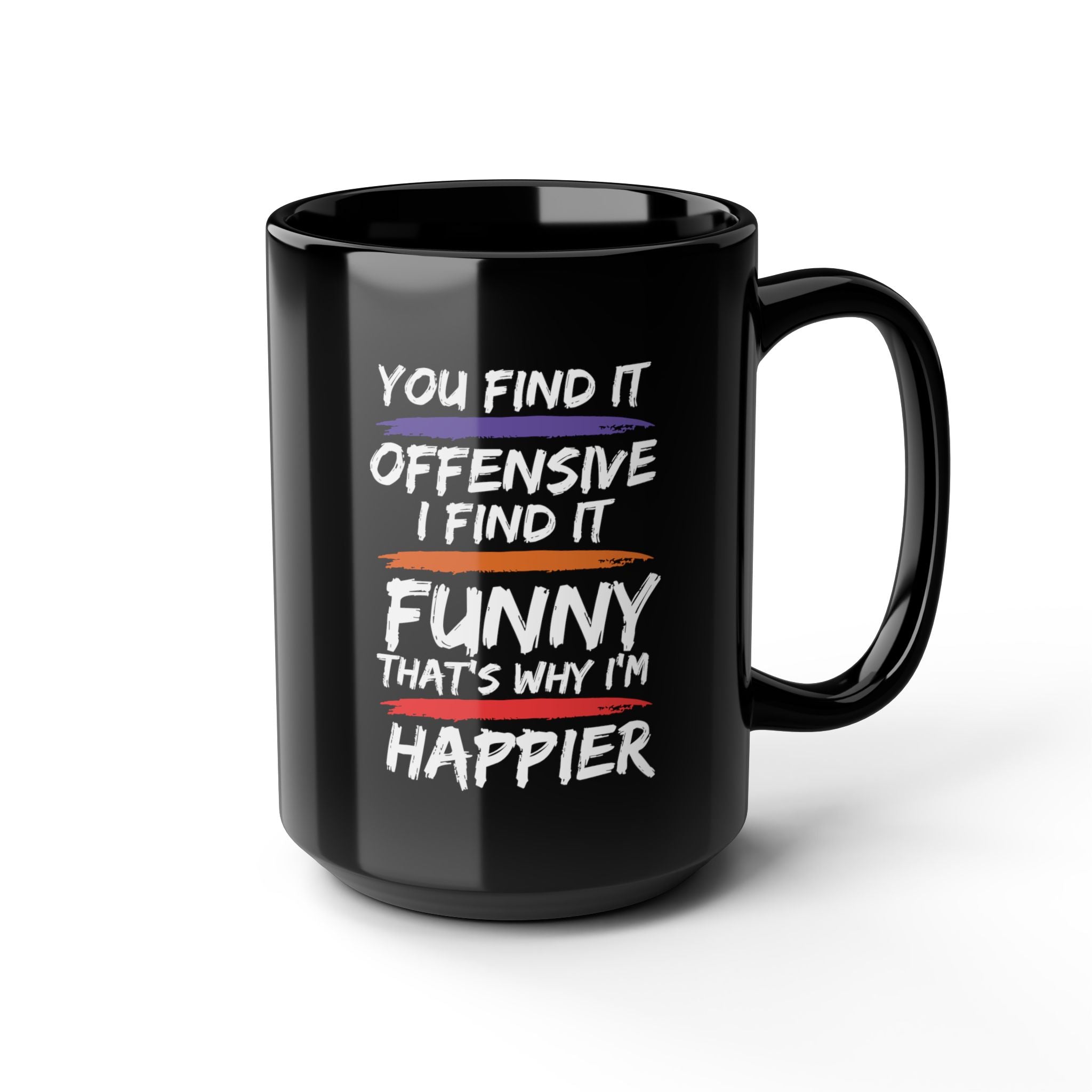 You Find It Offensive, I Find It Funny, That's Why I'm Happier - Coffee Mug (11oz & 15oz)