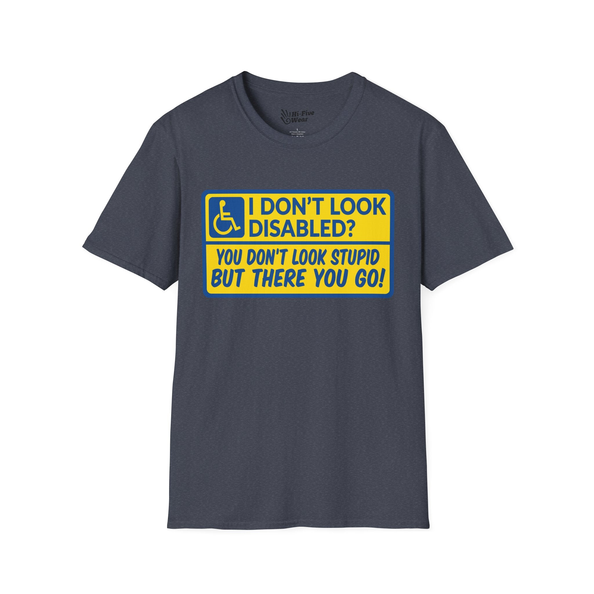 I Don't Look Disabled? You Don't Look Stupid But There You Go Tee