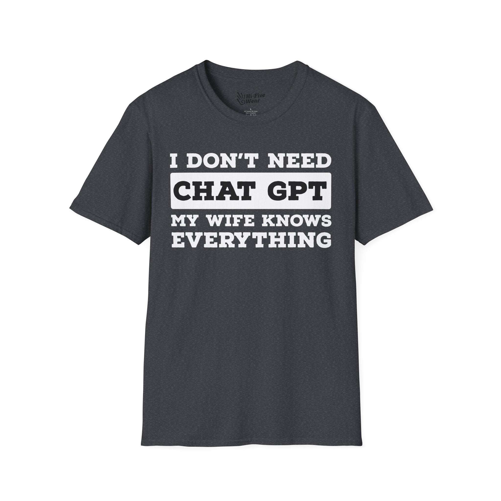 I Don't Need Chat GPT, My Wife Knows Everything Tee