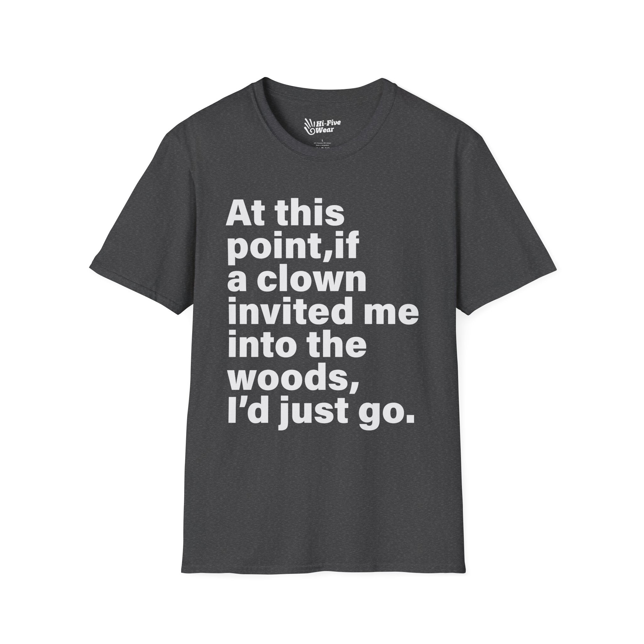 At This Point, If A Clown Invited Me To The Woods, I'd Just Go Tee