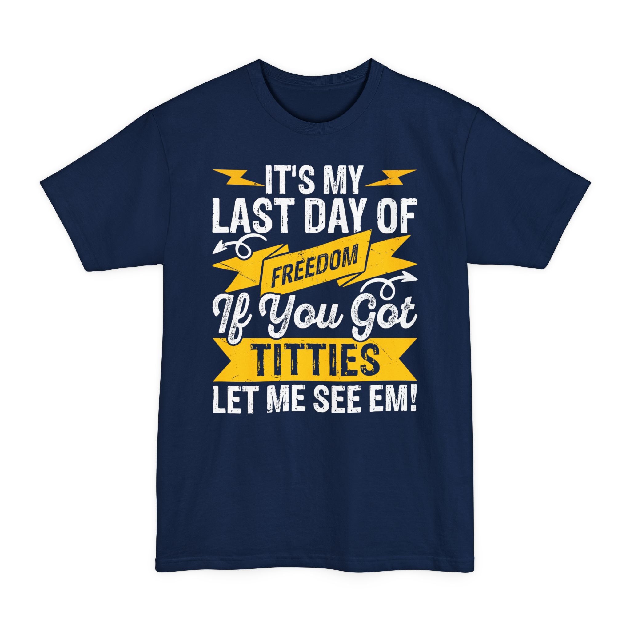 It's My Last Day Of Freedom, If You Got Titties Let Me See 'Em - Big & Tall Tee