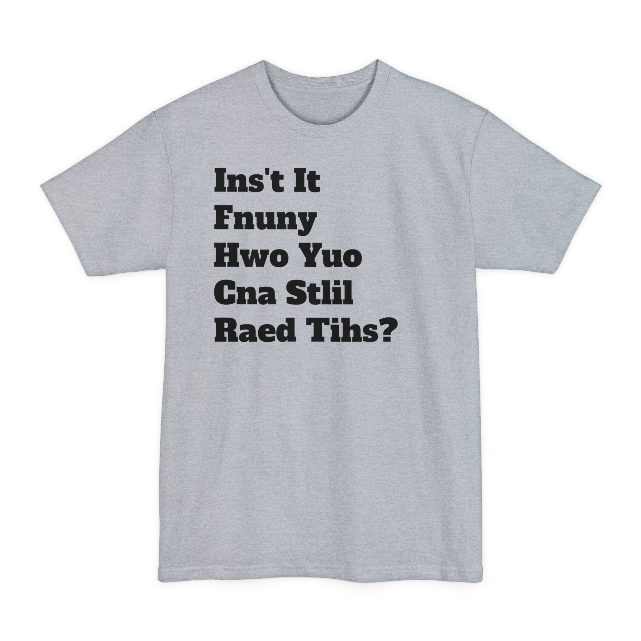 Isn't It Funny How You Can Still Read This? - Big & Tall Tee