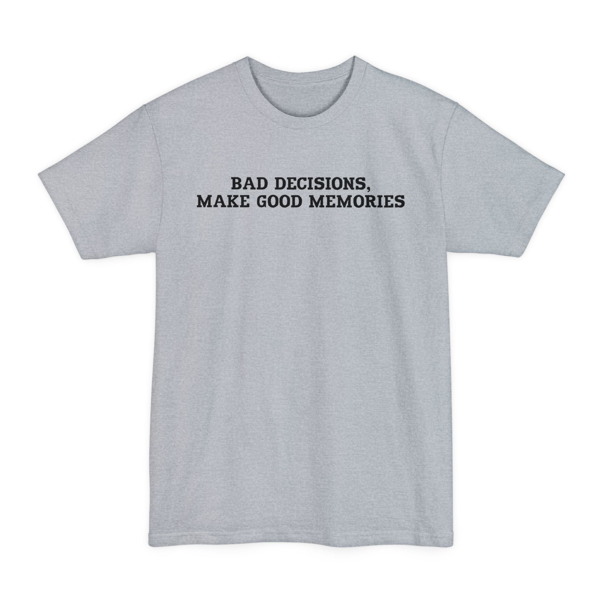 Bad Decisions Make Good Memories - Big & Tall Tee