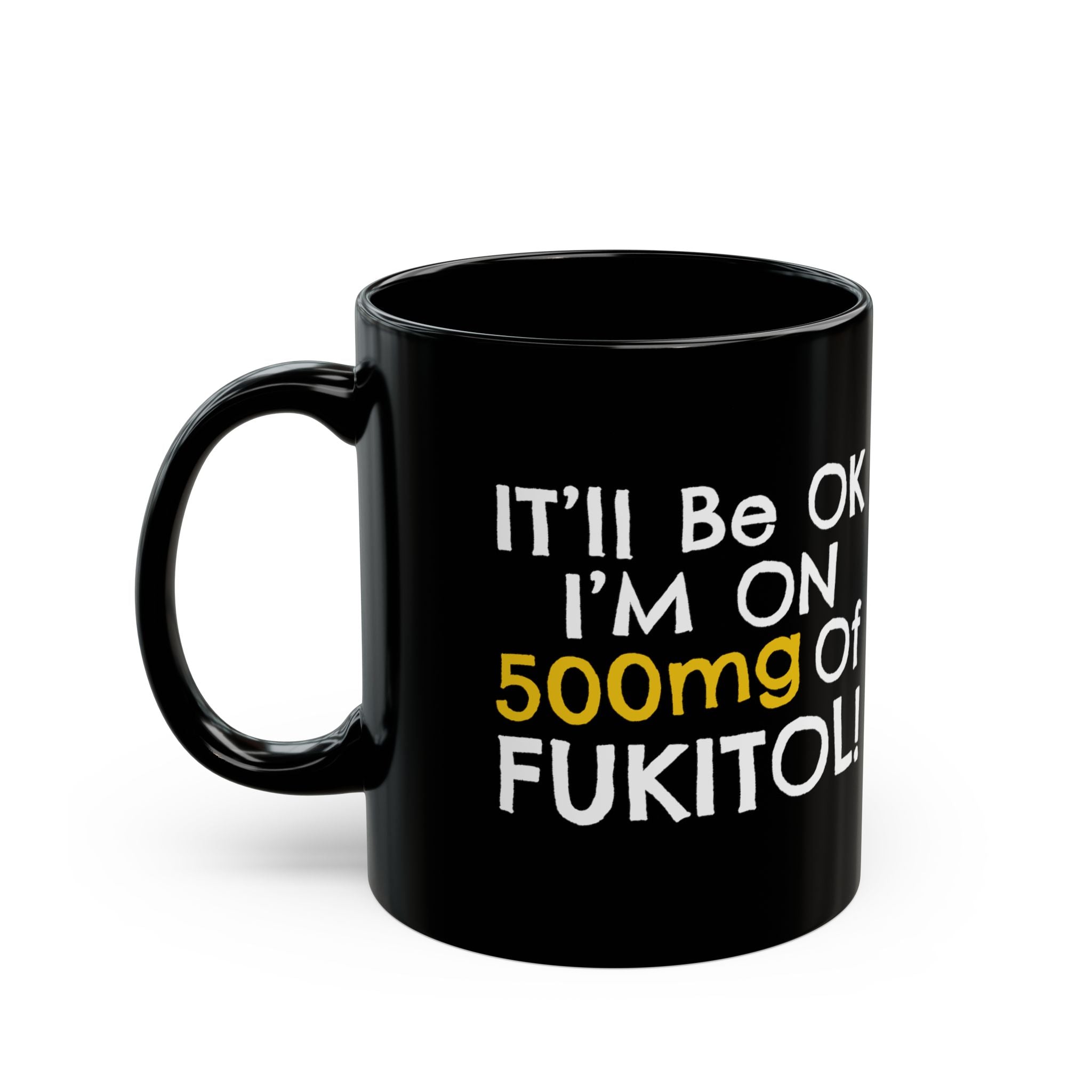 It'll Be Ok I'm On 500mg Of Fukitol! – Coffee Mug (11oz & 15oz)