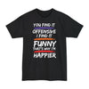You Find It Offensive, I Find It Funny, That's Why I'm Happier - Big & Tall Tee