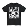 If Fat Means Flavor Then I'm F%#*ing Delicious - Big & Tall Tee