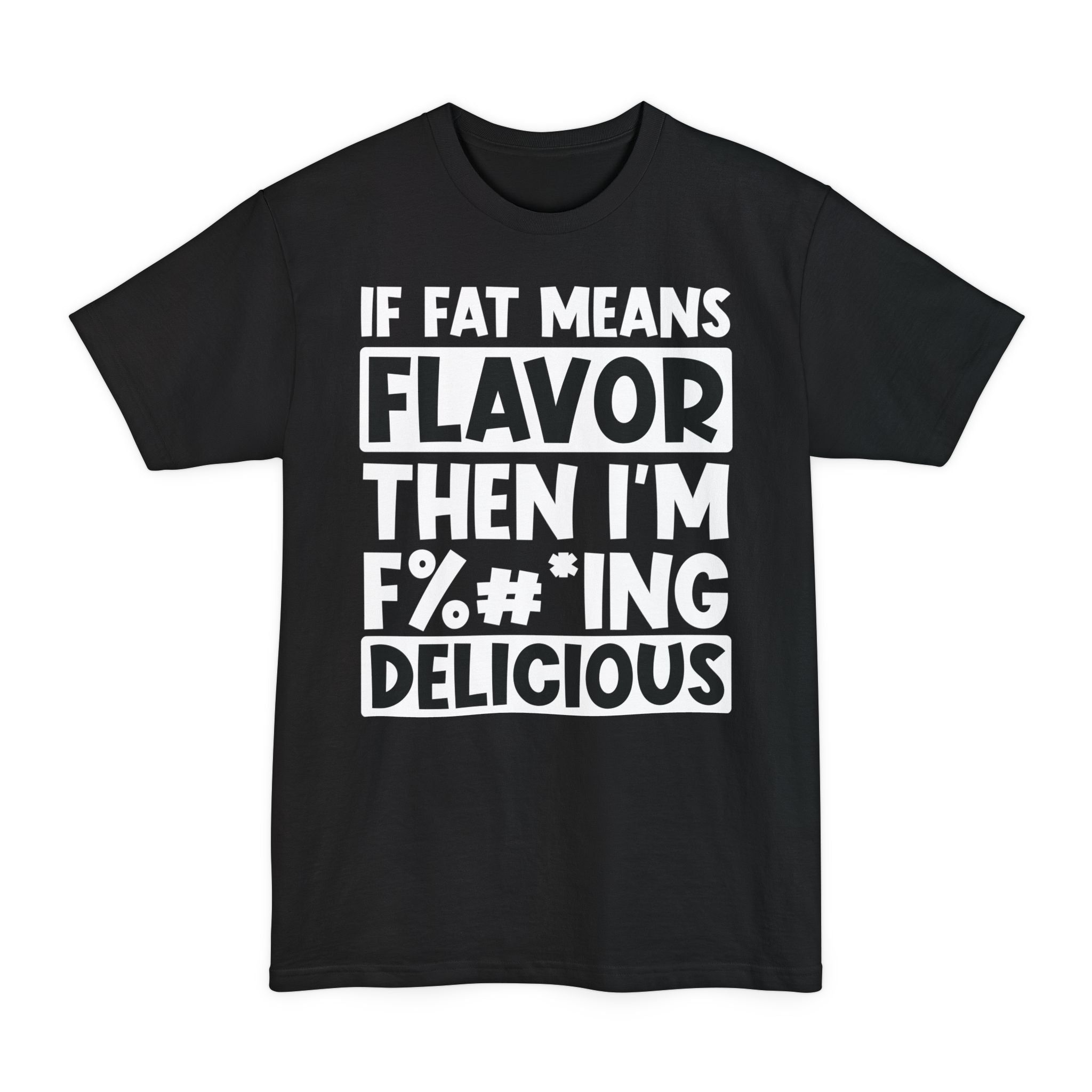 If Fat Means Flavor Then I'm F%#*ing Delicious - Big & Tall Tee