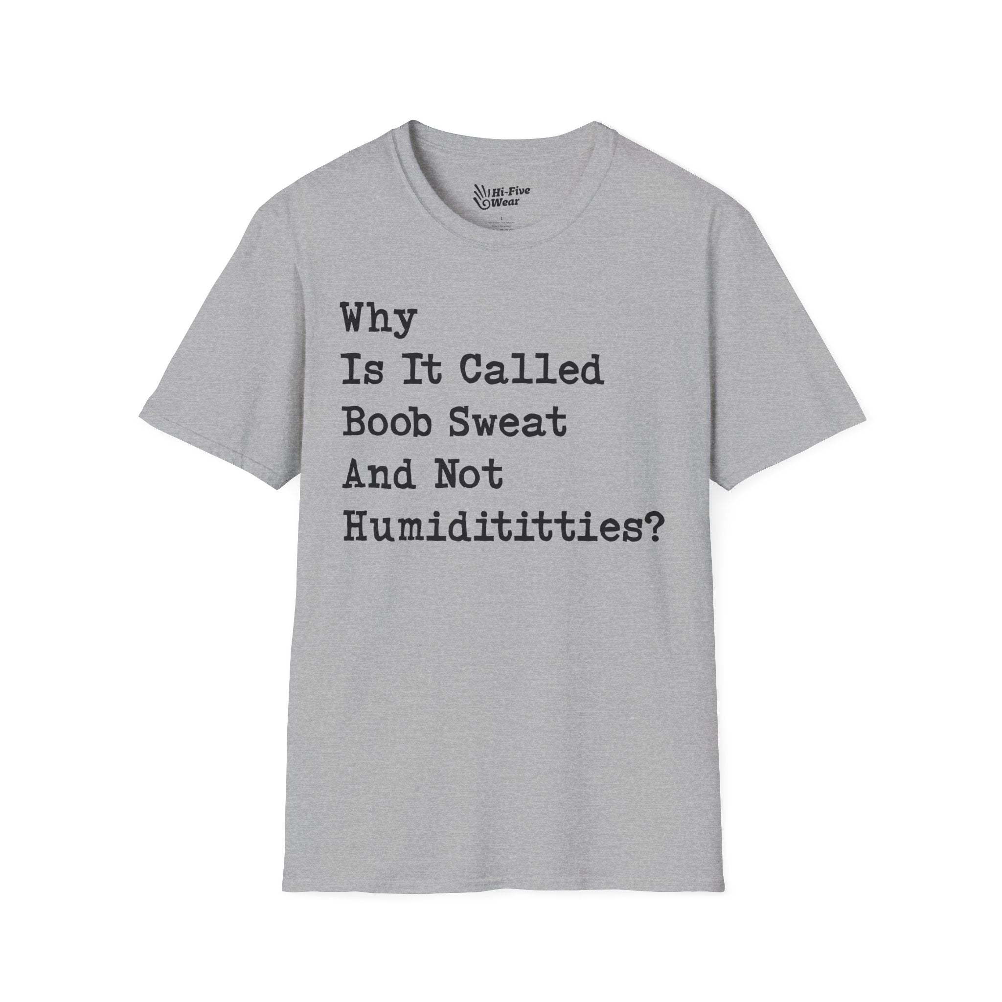 Why Is It Called Boob Sweat And Not Humidititties? Tee