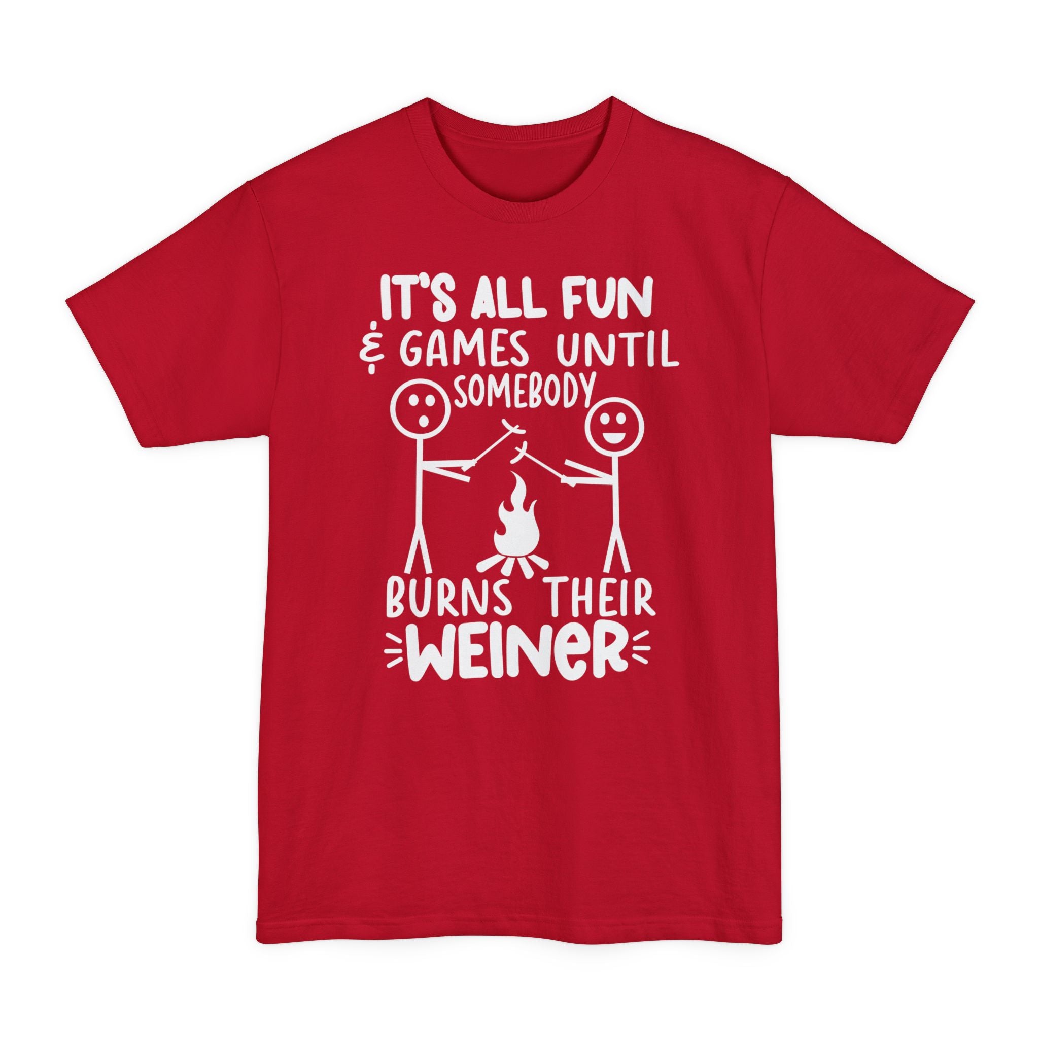 It's All Fun & Games Until Somebody Burns Their Weiner - Big & Tall Tee