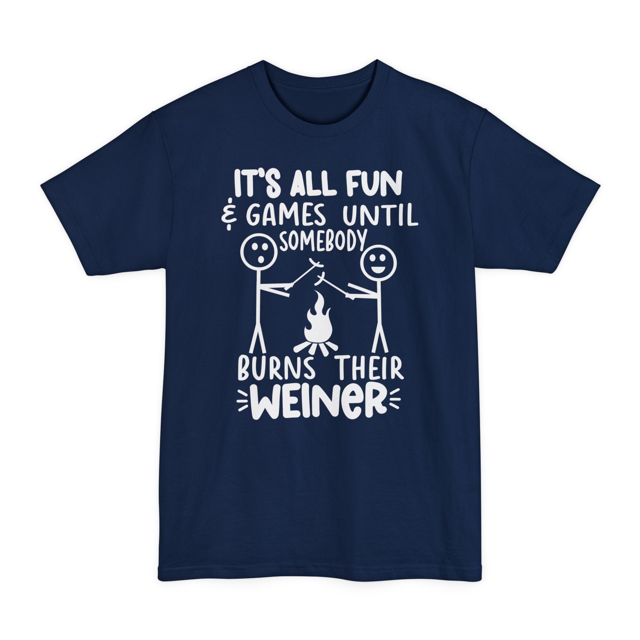 It's All Fun & Games Until Somebody Burns Their Weiner - Big & Tall Tee