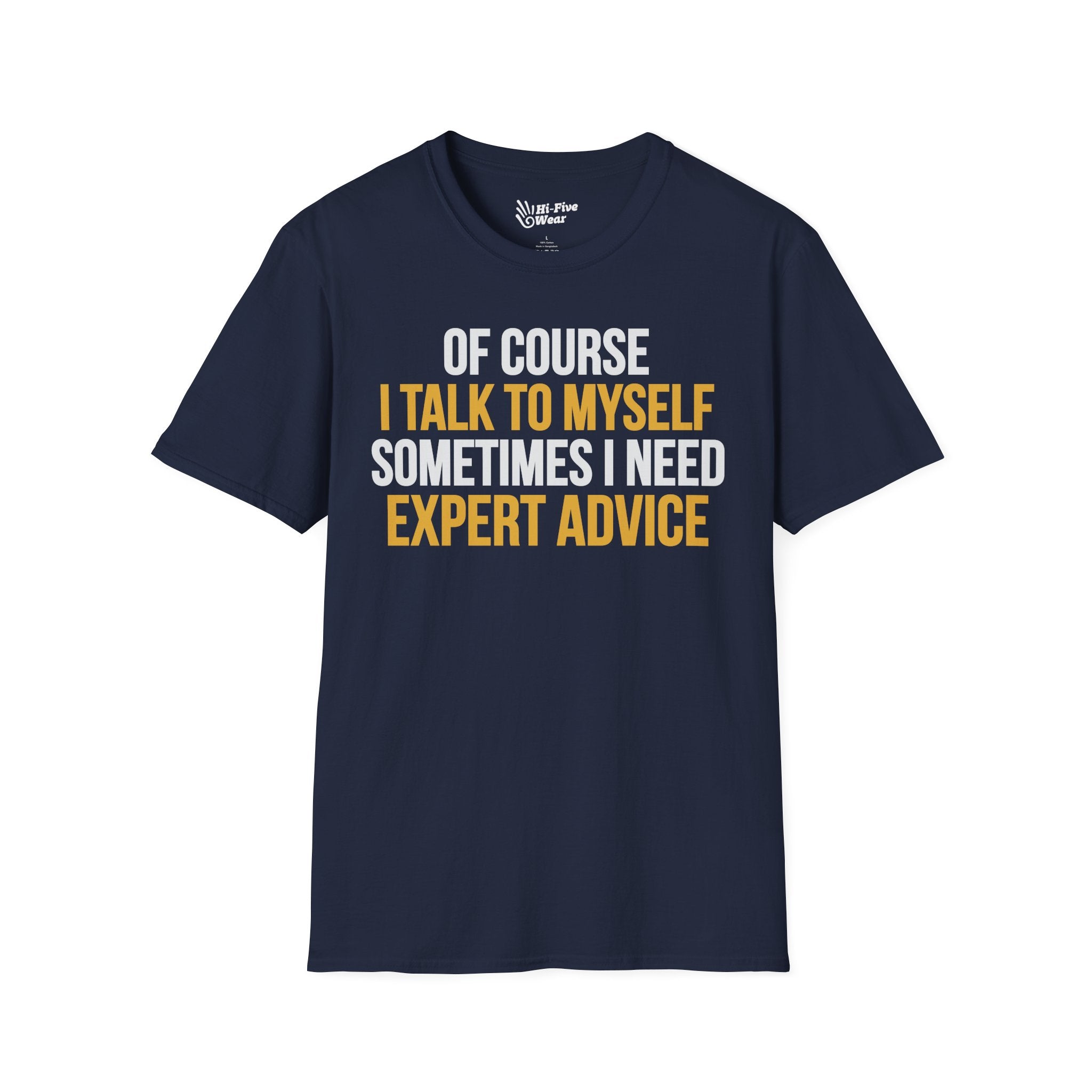 Of Course I Talk To Myself, Sometimes I Need Expert Advice - Softstyle Tee