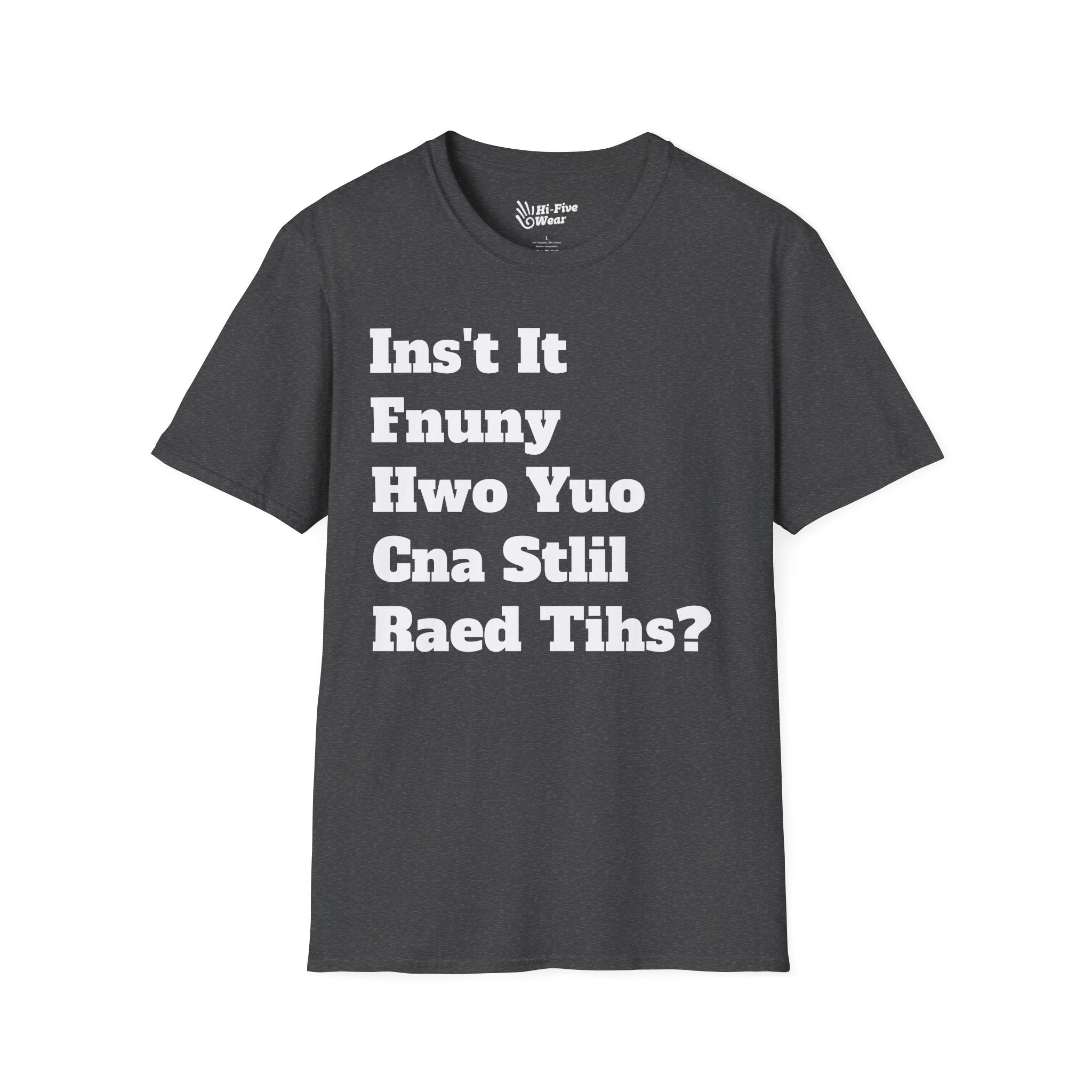 Isn't It Funny How You Can Still Read This? - Softstyle Tee