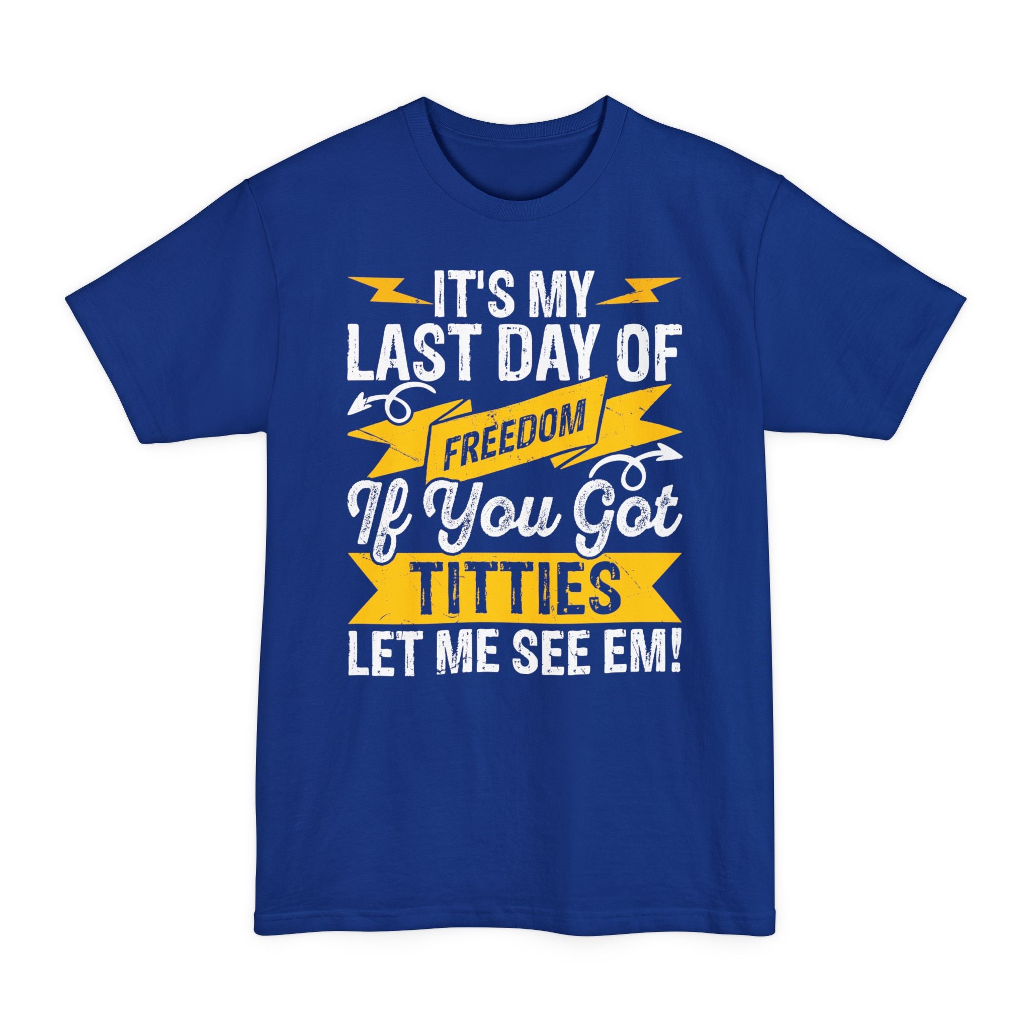 It's My Last Day Of Freedom, If You Got Titties Let Me See 'Em - Big & Tall Tee