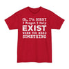 Oh I'm Sorry I Forgot I Only Exist When You Need Something - Big & Tall Tee