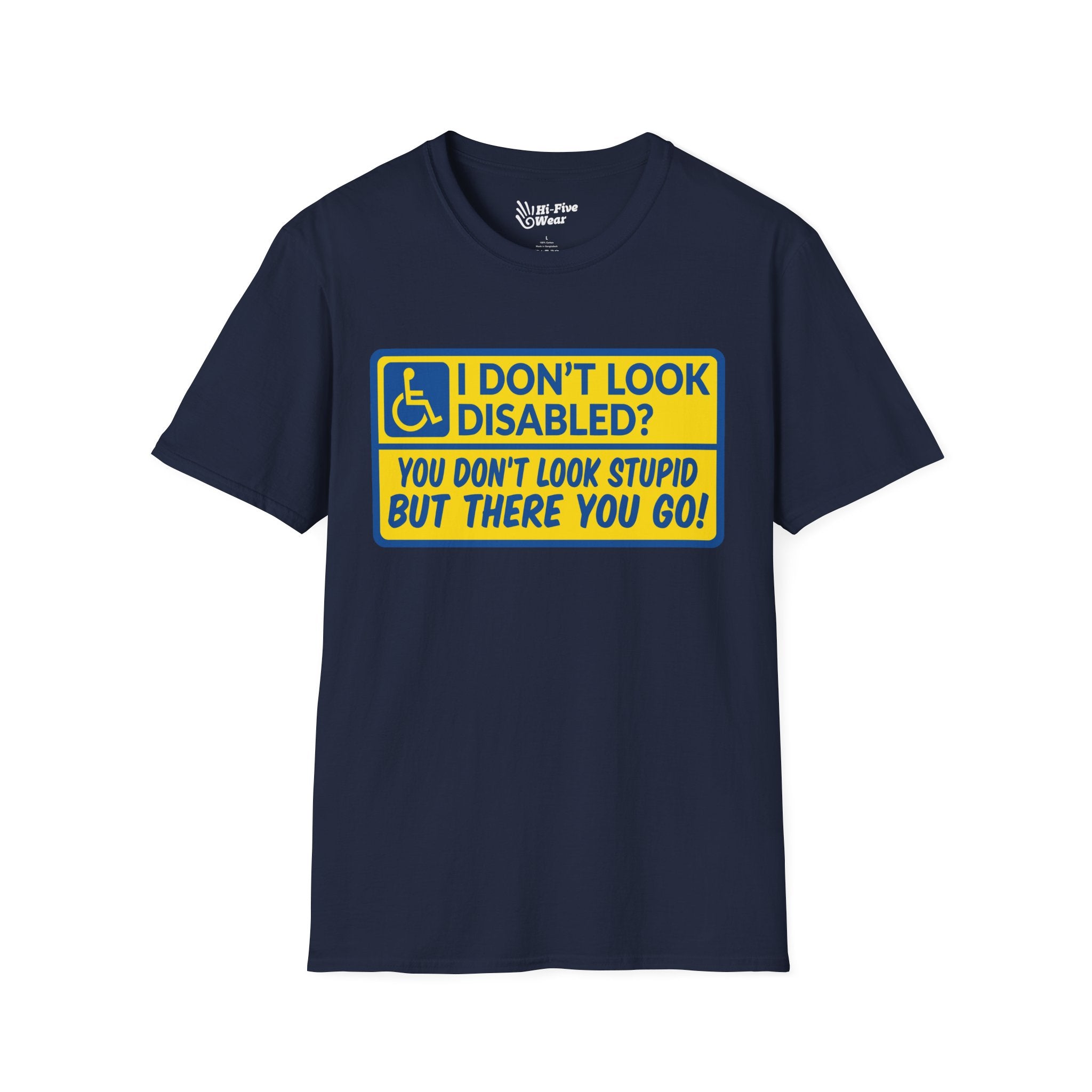 I Don't Look Disabled? You Don't Look Stupid But There You Go Tee