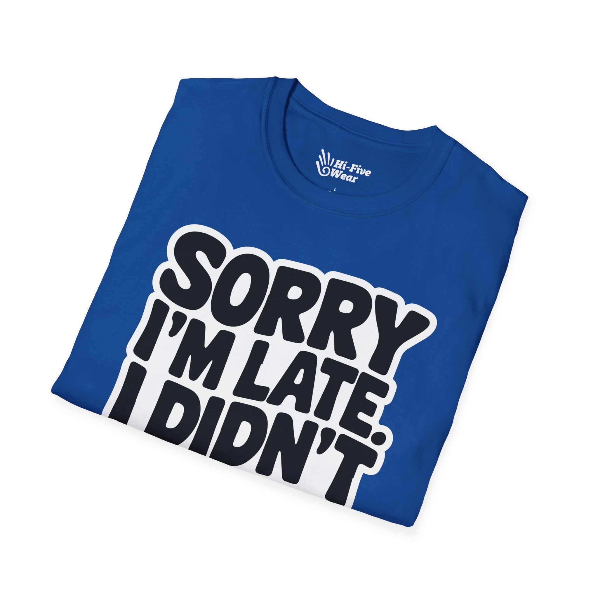 Sorry Im Late, I Didn't Want To Come Tee