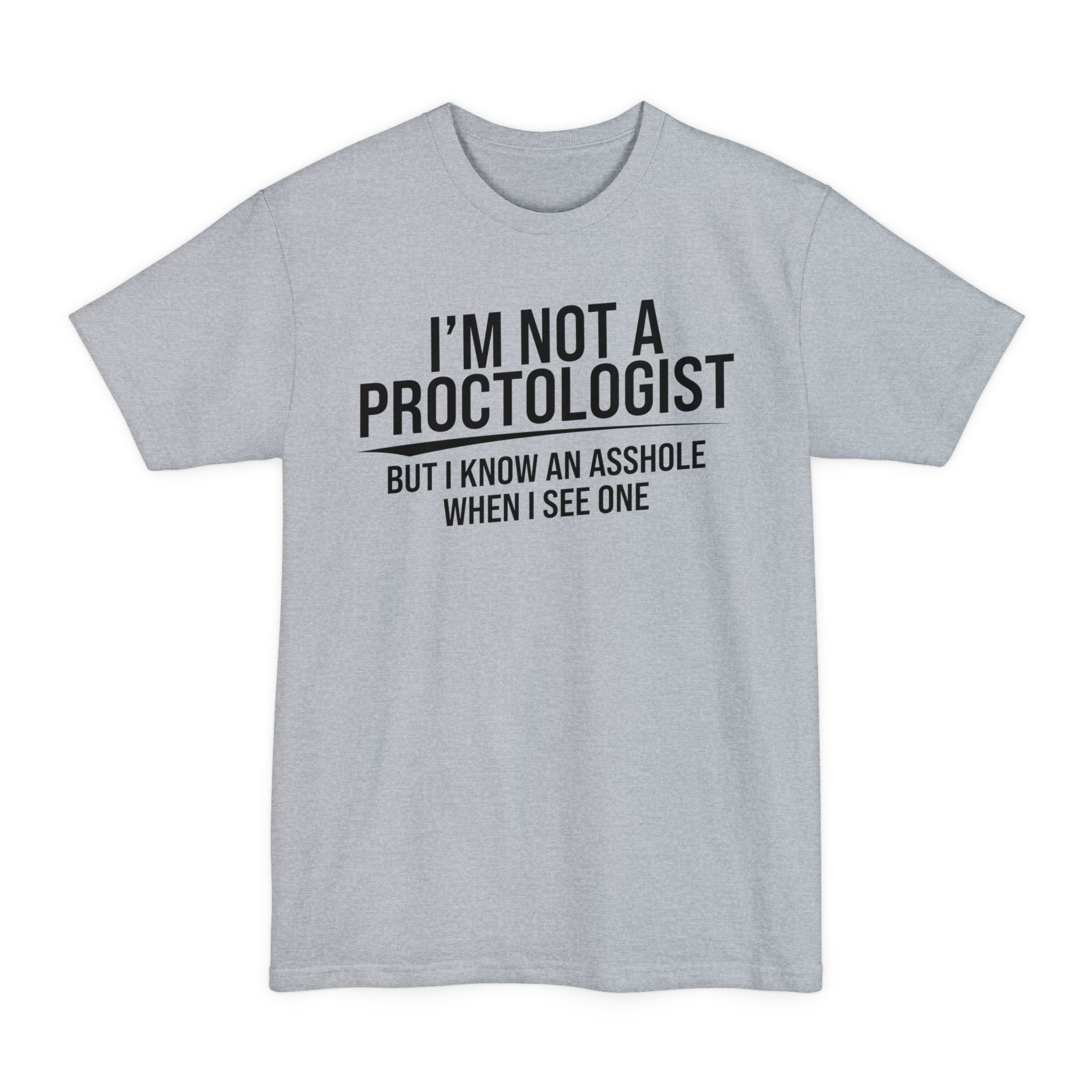 I'm Not A Proctologist... - Big & Tall Tee