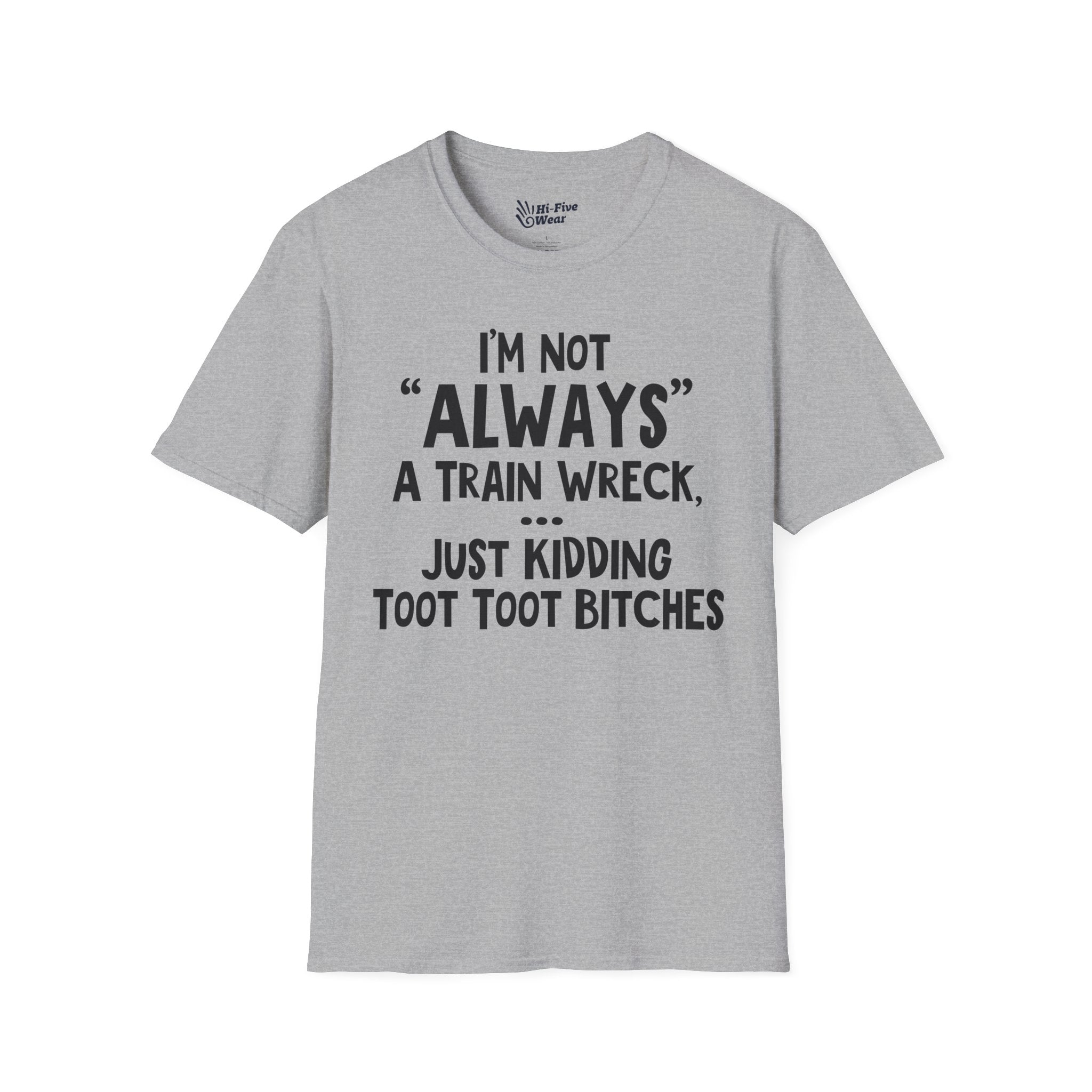 I'm Not Always A Train Wreck...Just Kidding Toot Toot Bitches Tee