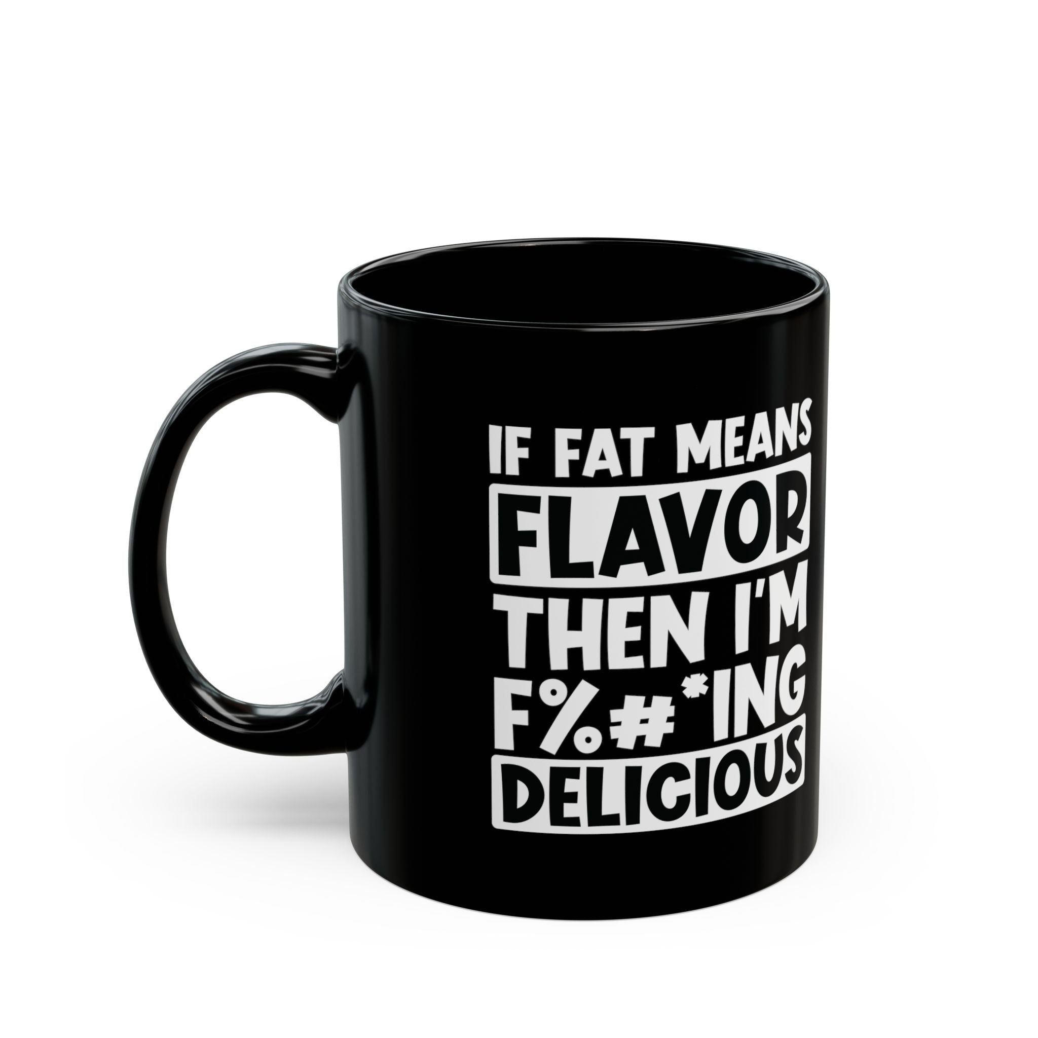If Fat Means Flavor, Then I'm F%^#* Delicious - Coffee Mug (11oz & 15oz)
