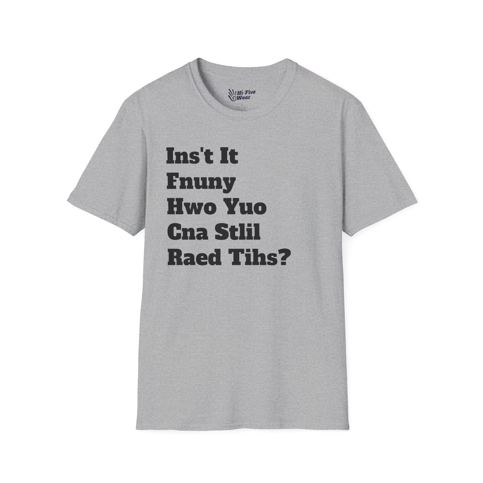 Isn't It Funny How You Can Still Read This? - Softstyle Tee