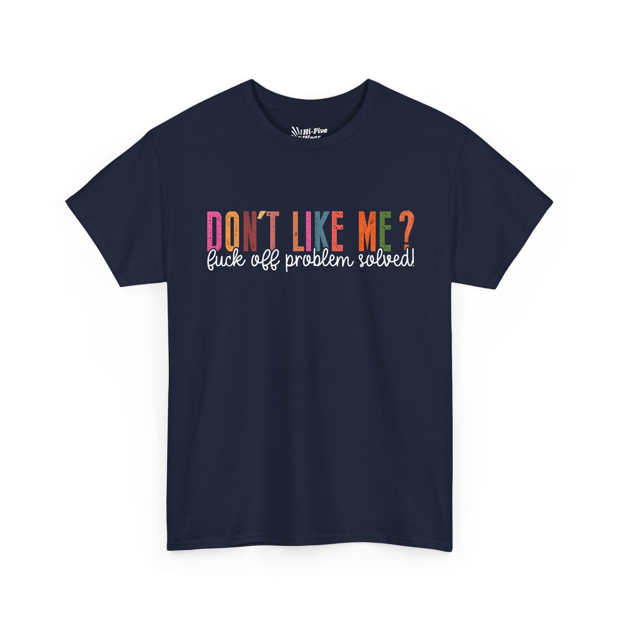 Don't Like Me? F#ck Off, Problem Solved Tee