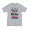 You Find It Offensive, I Find It Funny, That's Why I'm Happier - Big & Tall Tee