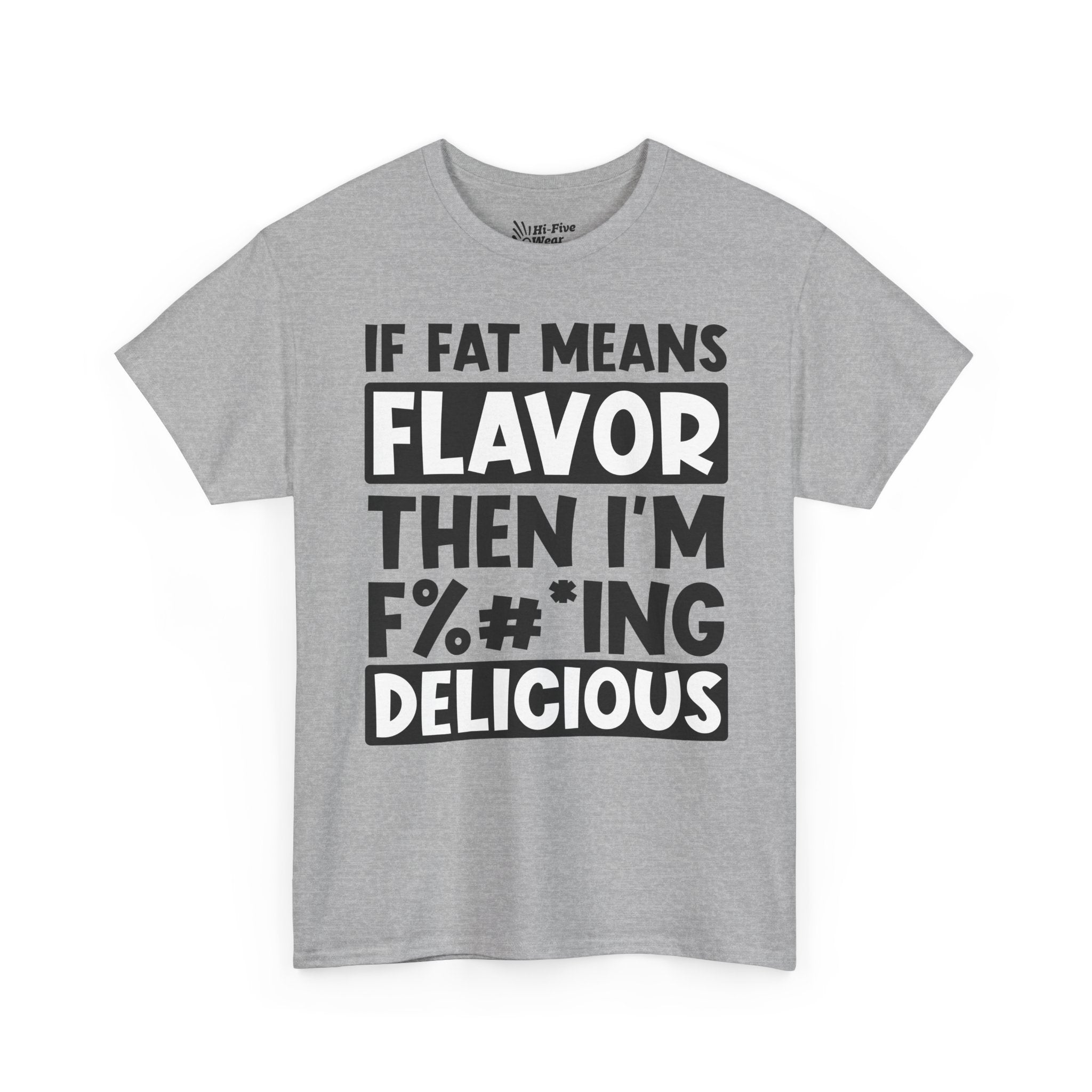 If Fat Means Flavor Then I’m F%#*ing Delicious Tee