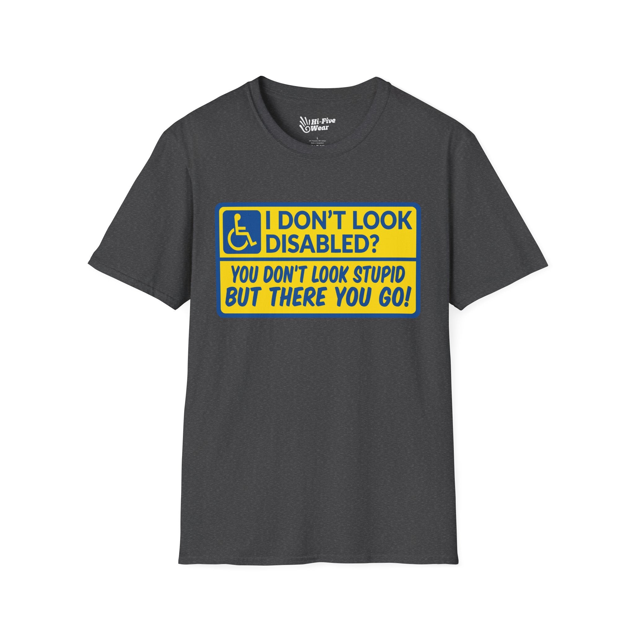 I Don't Look Disabled? You Don't Look Stupid But There You Go Tee