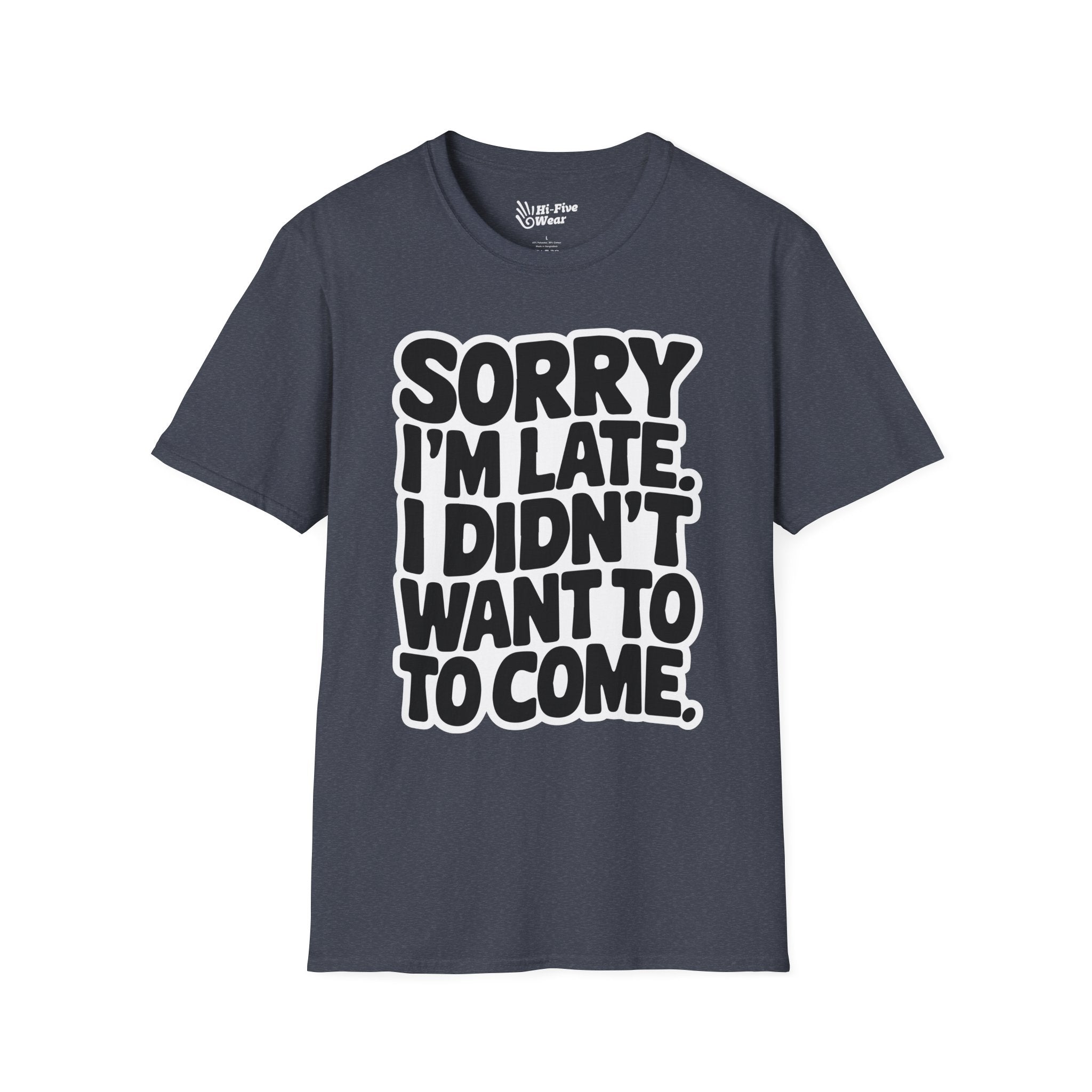 Sorry Im Late, I Didn't Want To Come - Softstyle Tee