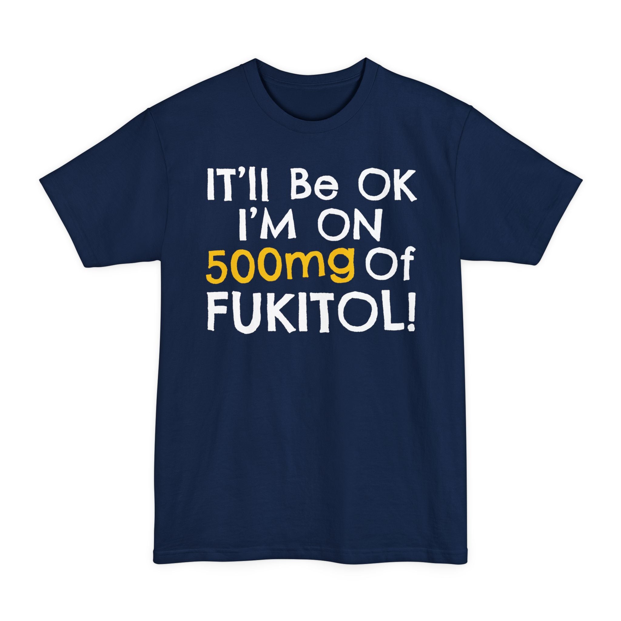 I'll Be Ok, I'm On 500mg Of Fukitol - Big & Tall Tee