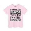 If Fat Means Flavor Then I’m F%#*ing Delicious Tee