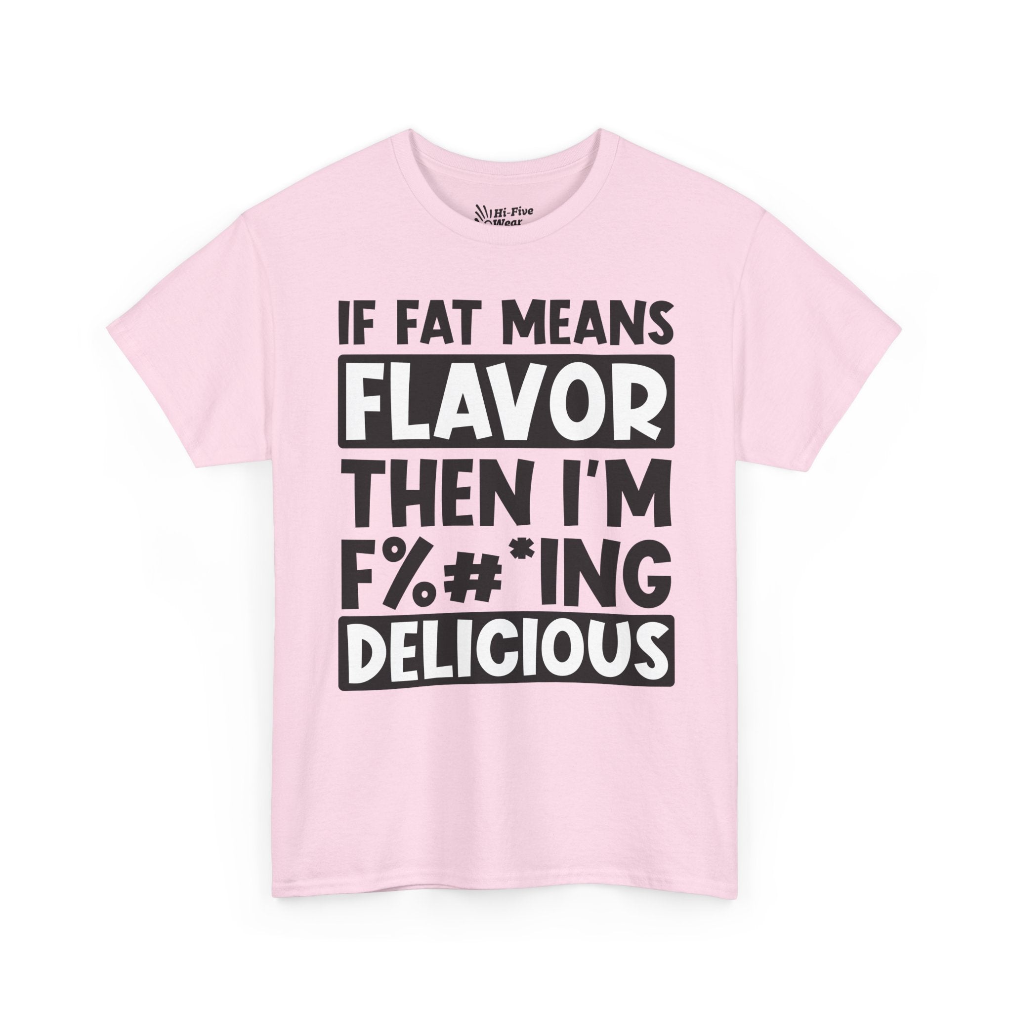 If Fat Means Flavor Then I’m F%#*ing Delicious Tee