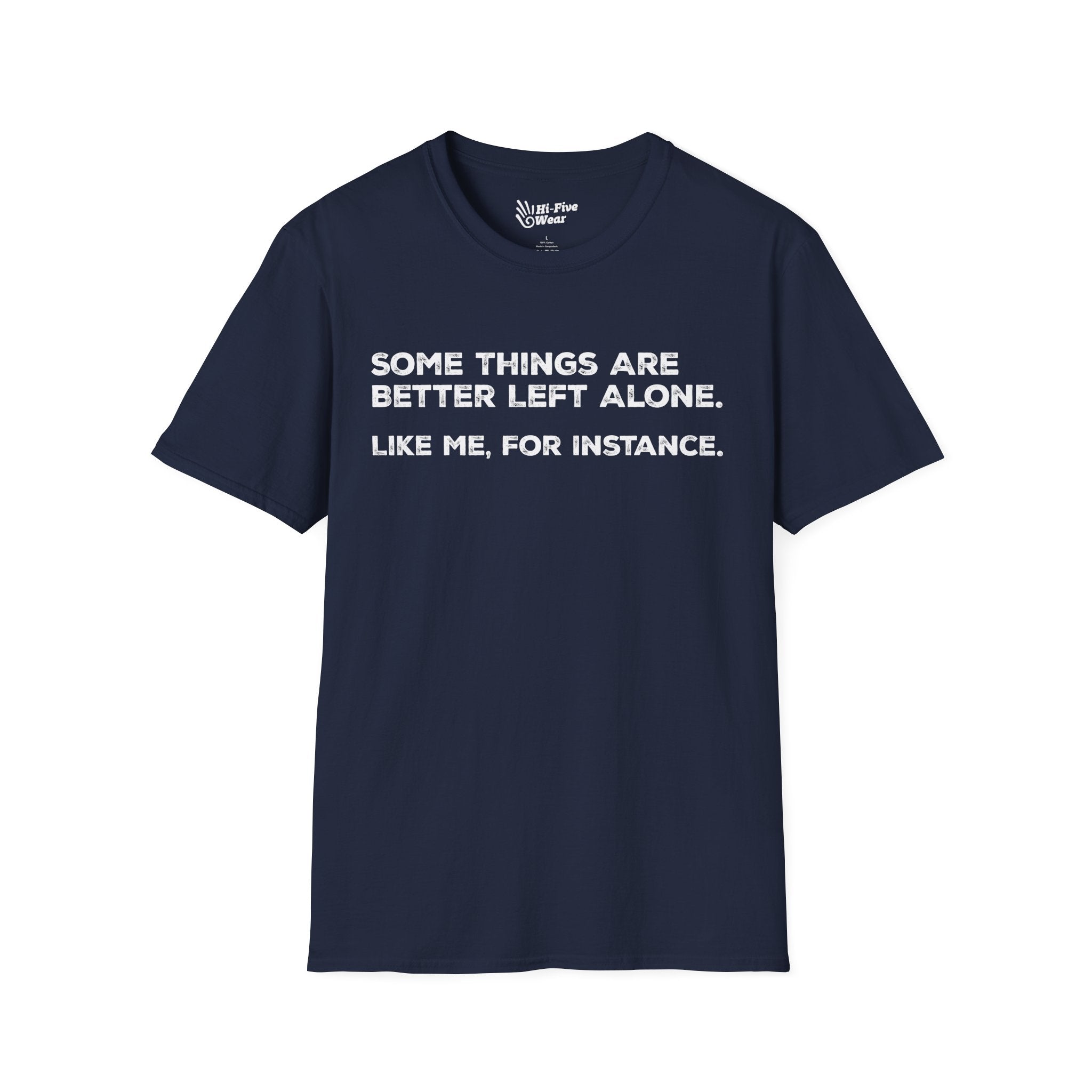 Some Things Are Better Left Alone. Like Me, For Instance Tee
