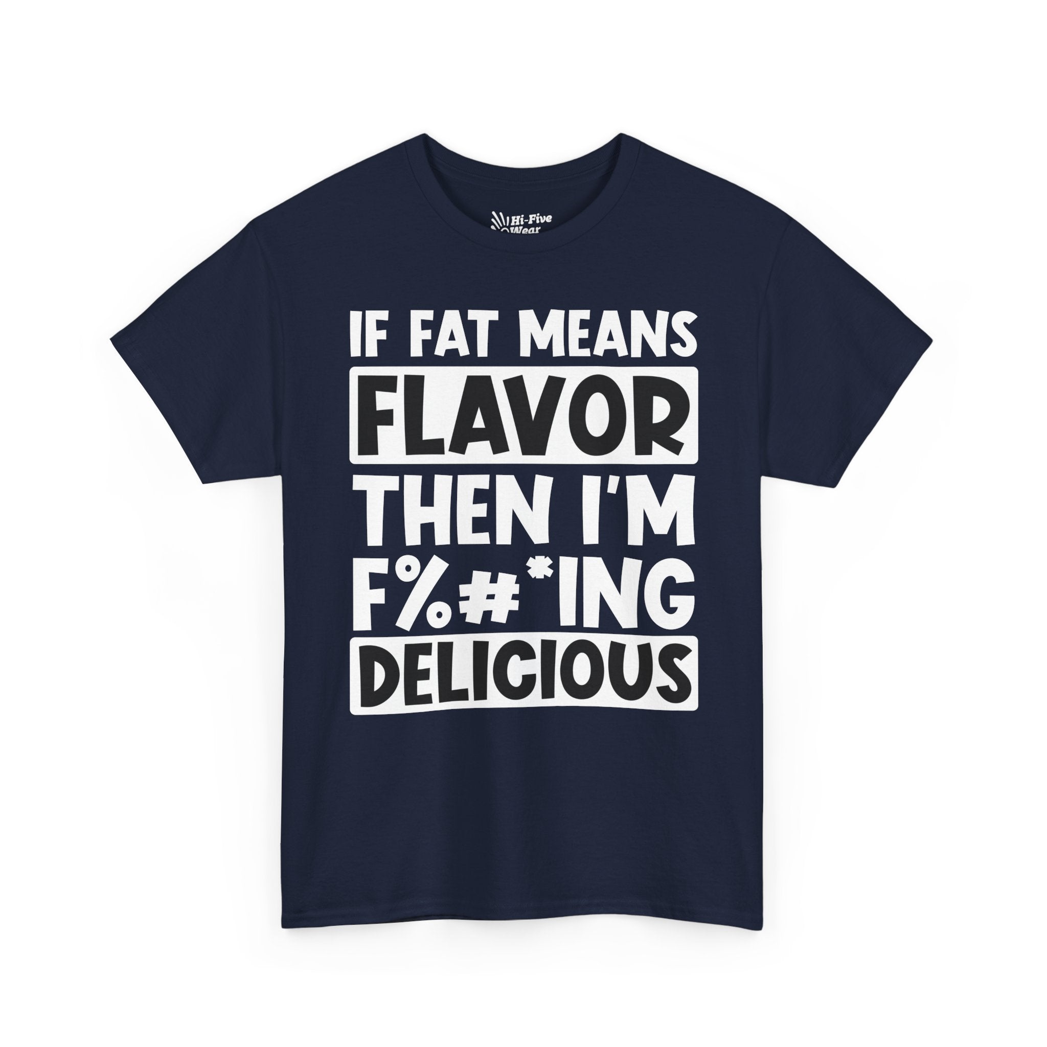If Fat Means Flavor Then I’m F%#*ing Delicious Tee graphic t-shirt with funny saying