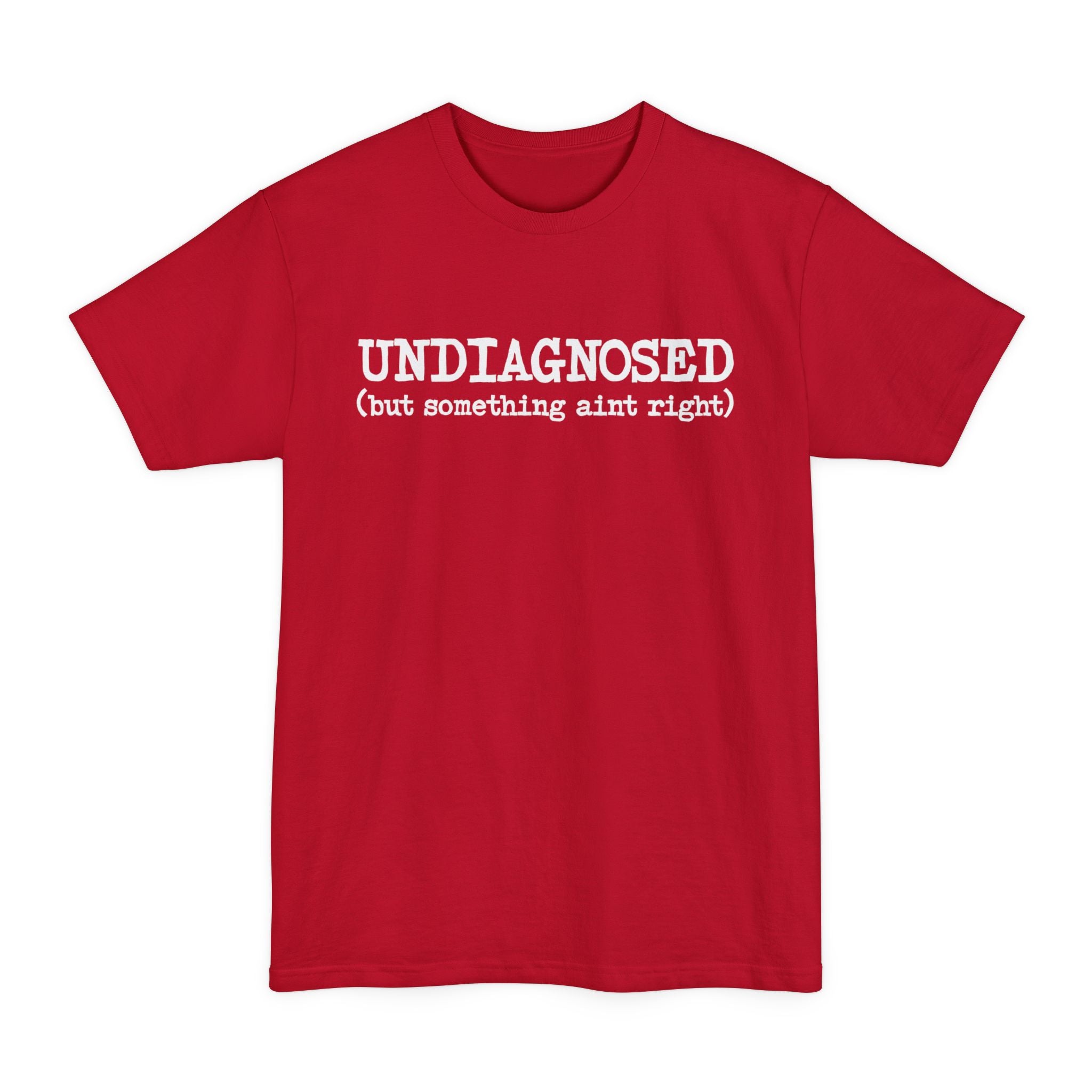 Undiagnosed, But Something Aint Right - Big & Tall Tee