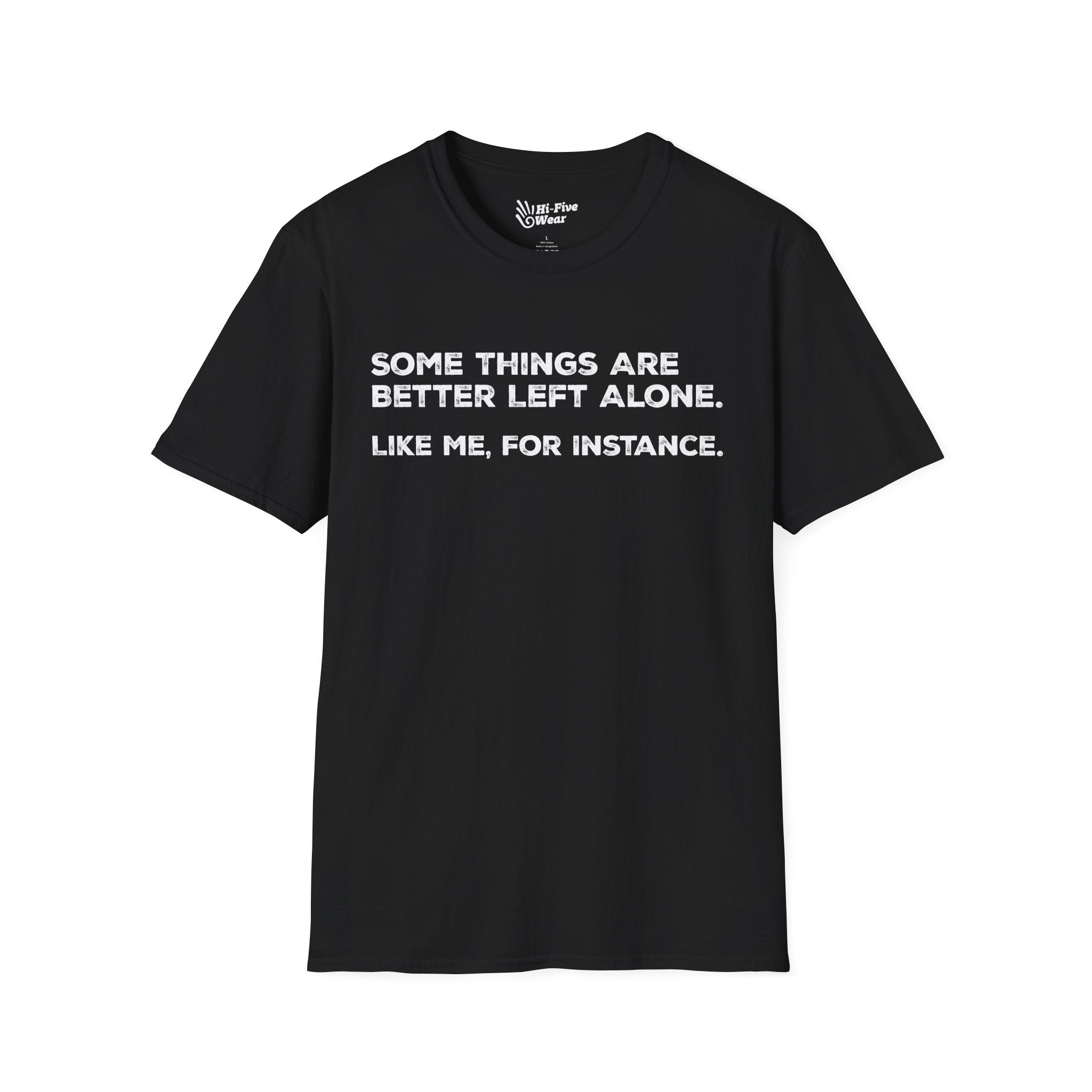Some Things Are Better Left Alone. Like Me, For Instance Tee