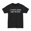 I Don't Even Like People - Big & Tall Tee