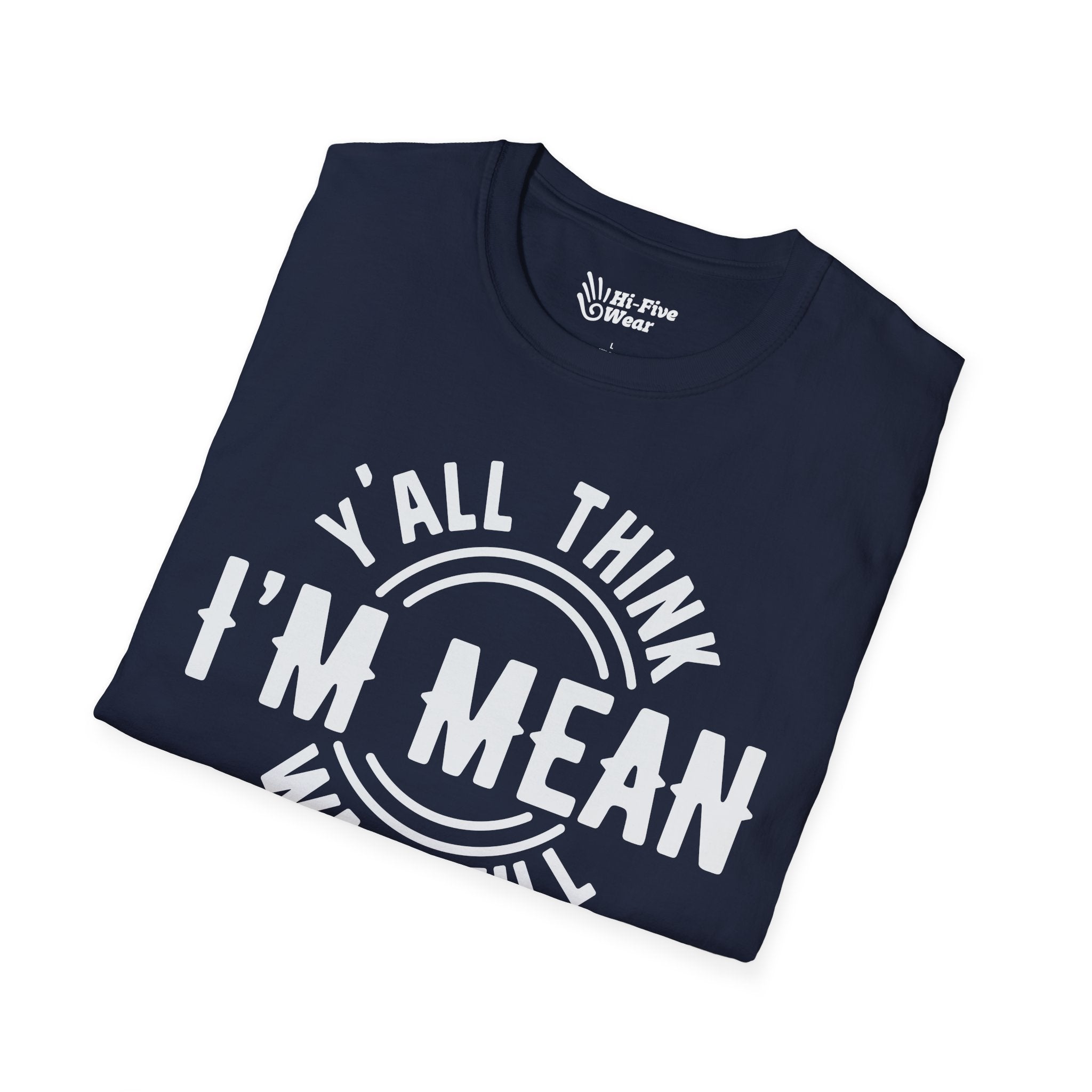 Y'all Think I'm Mean Wait Till I Don't Like You Tee