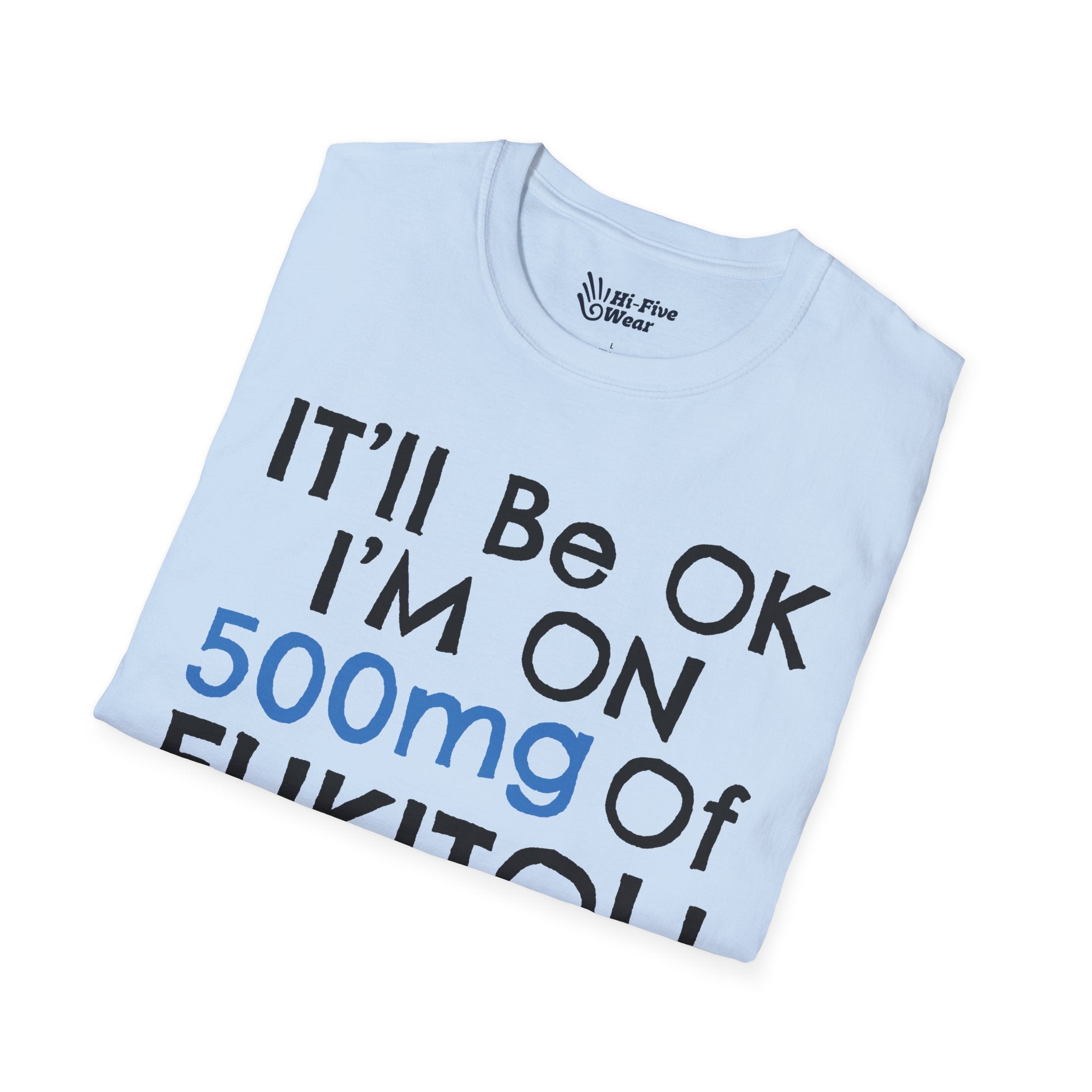 I'll Be Ok, I'm On 500mg Of Fukitol - Unisex Softstyle Tee