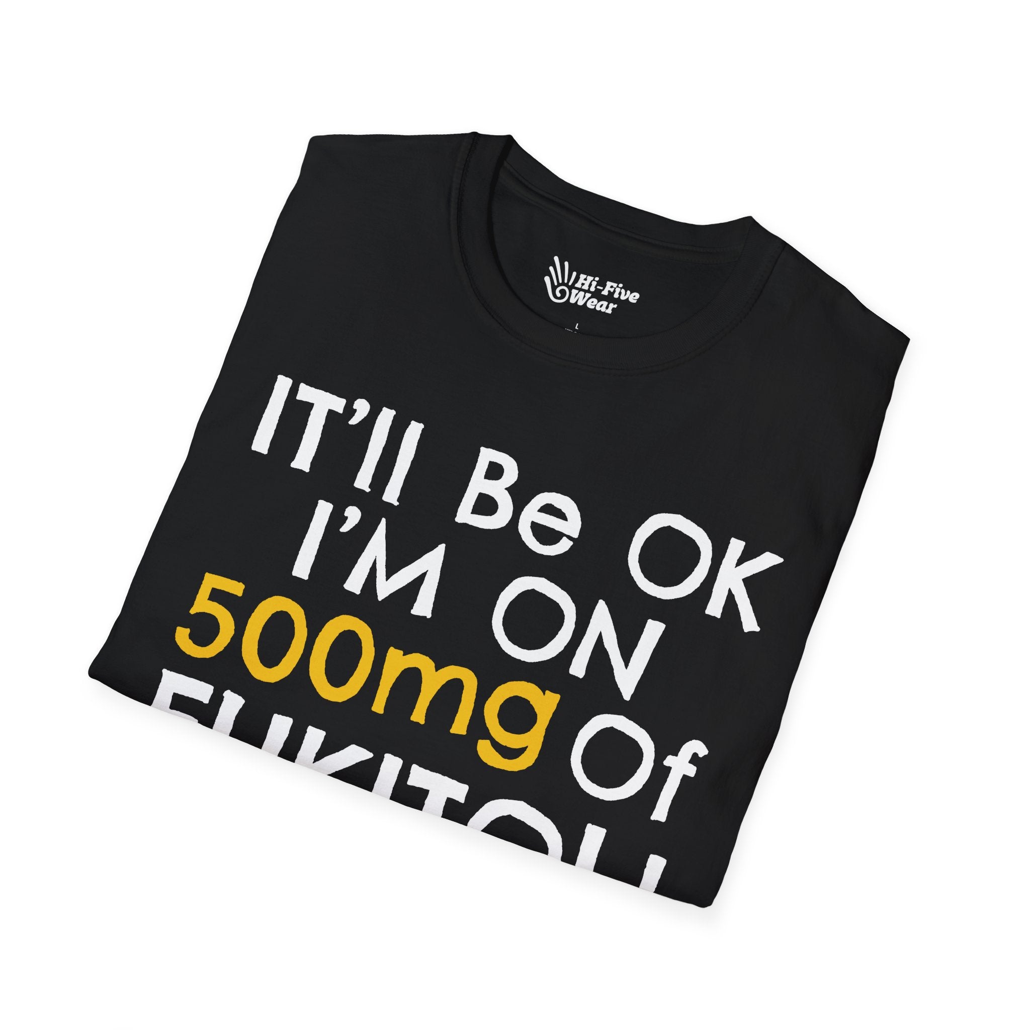 I'll Be Ok, I'm On 500mg Of Fukitol - Unisex Softstyle Tee