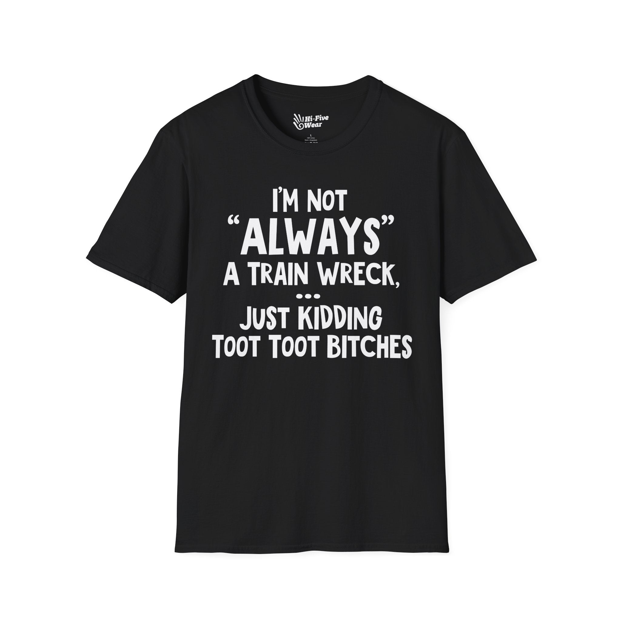 I'm Not Always A Train Wreck...Just Kidding Toot Toot Bitches - Softstyle Tee