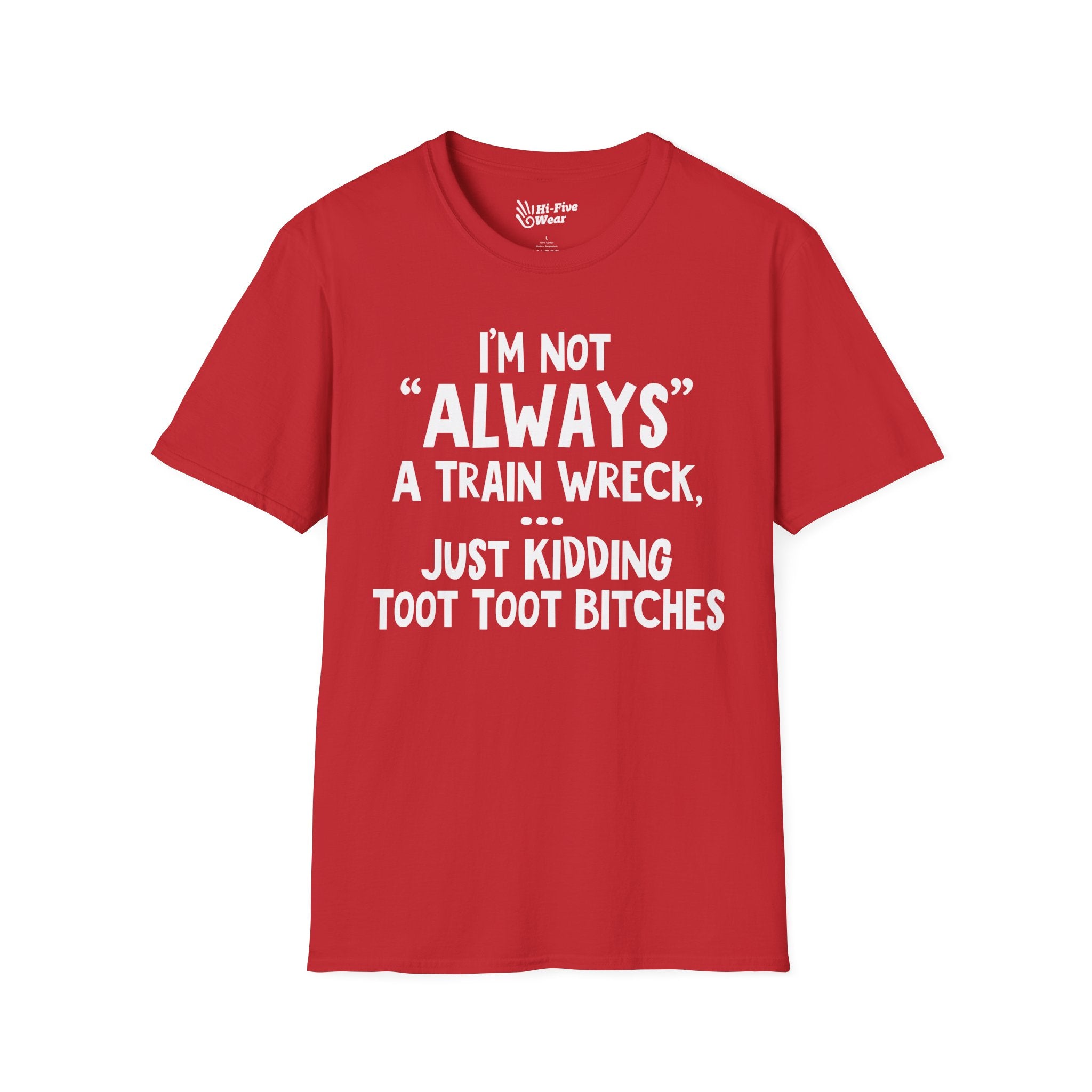 I'm Not Always A Train Wreck...Just Kidding Toot Toot Bitches - Softstyle Tee