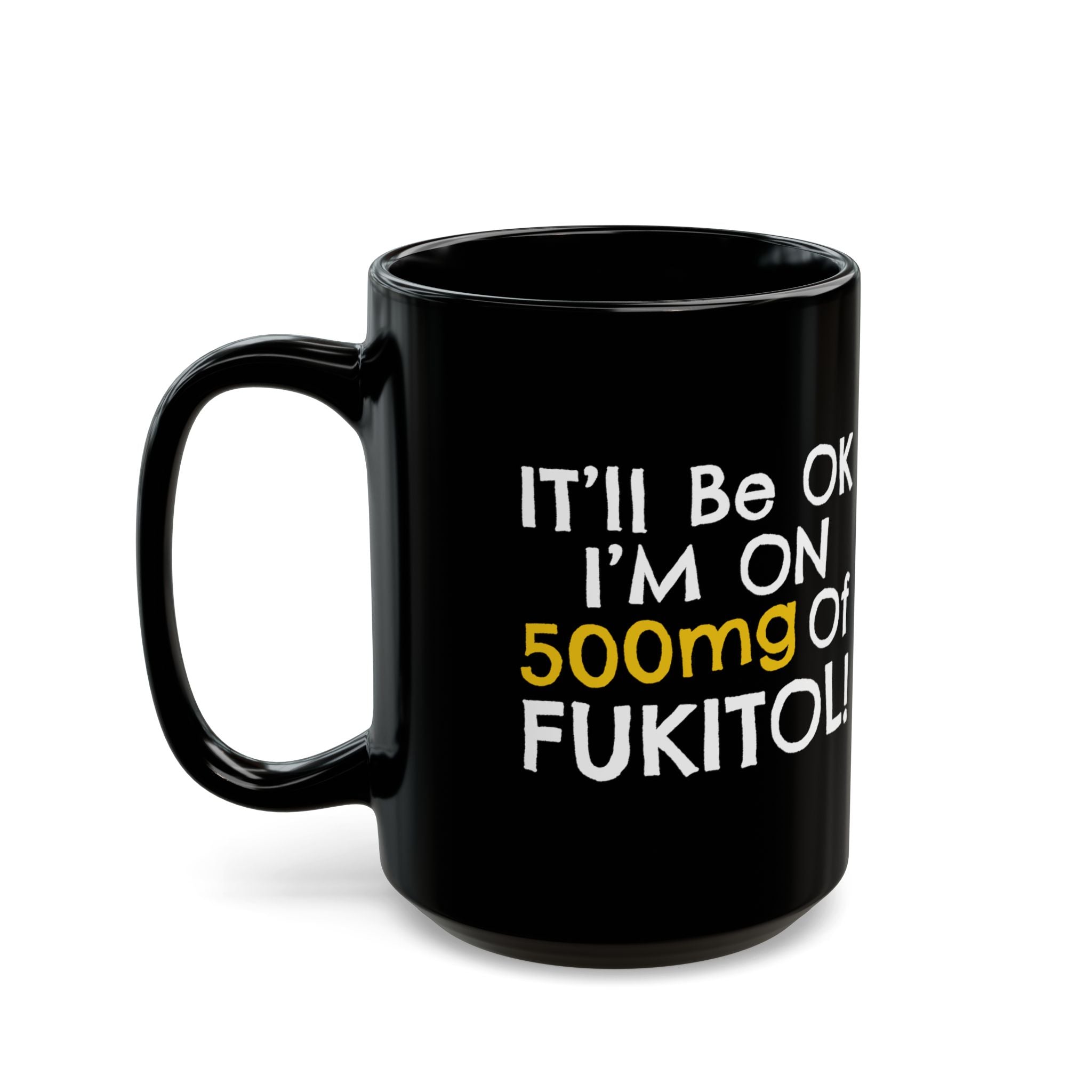 It'll Be Ok I'm On 500mg Of Fukitol! – Coffee Mug (11oz & 15oz)