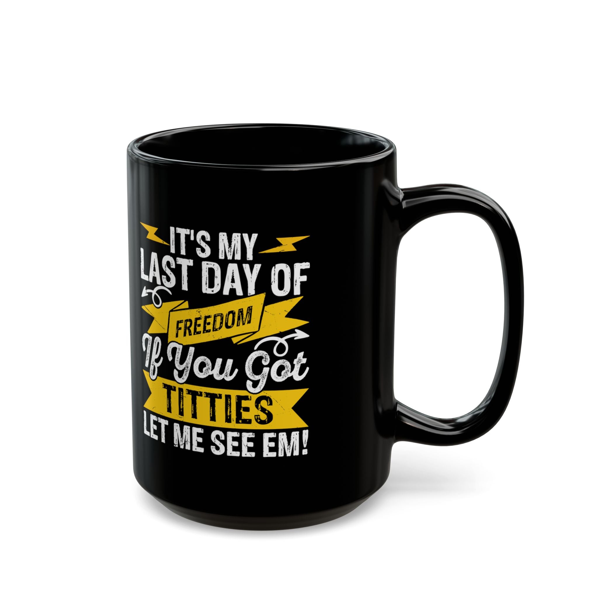 It's My Last Day Of Freedom, If You Got Titties Let me See 'Em! - Coffee Mug (11oz & 15oz)