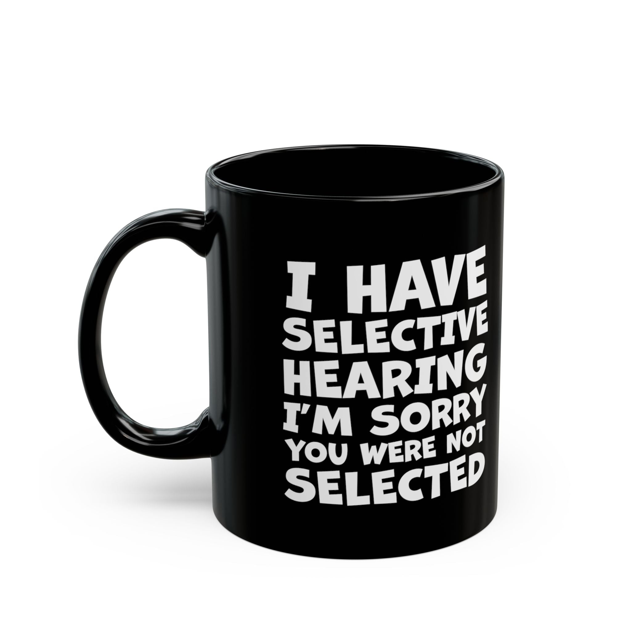 I Have Selective Hearing, I'm Sorry You Were Not Selected - Coffee Mug (11oz & 15oz)